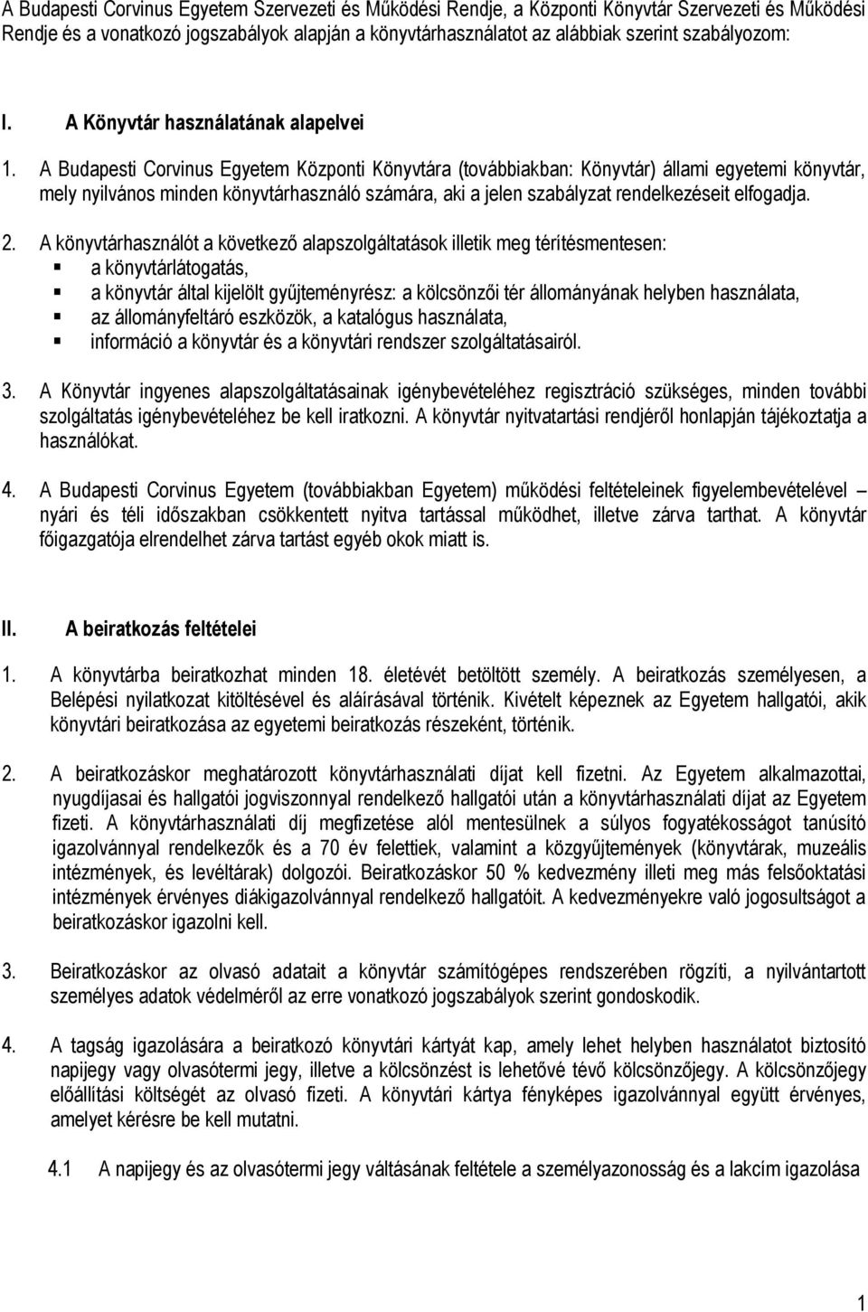 A Budapesti Corvinus Egyetem Központi Könyvtára (továbbiakban: Könyvtár) állami egyetemi könyvtár, mely nyilvános minden könyvtárhasználó számára, aki a jelen szabályzat rendelkezéseit elfogadja. 2.