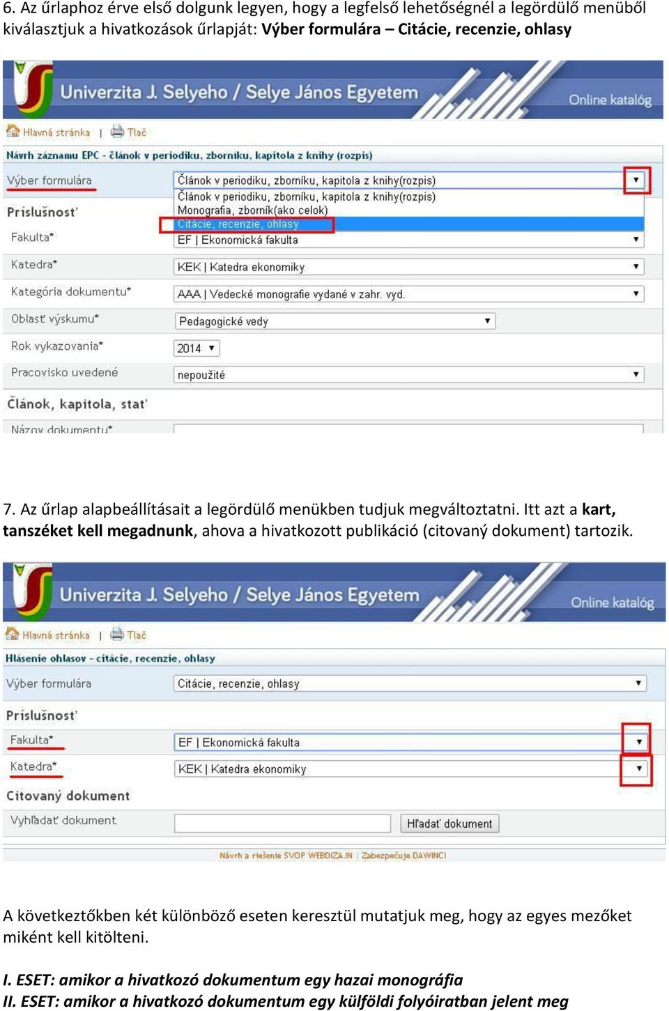 Itt azt a kart, tanszéket kell megadnunk, ahova a hivatkozott publikáció (citovaný dokument) tartozik.
