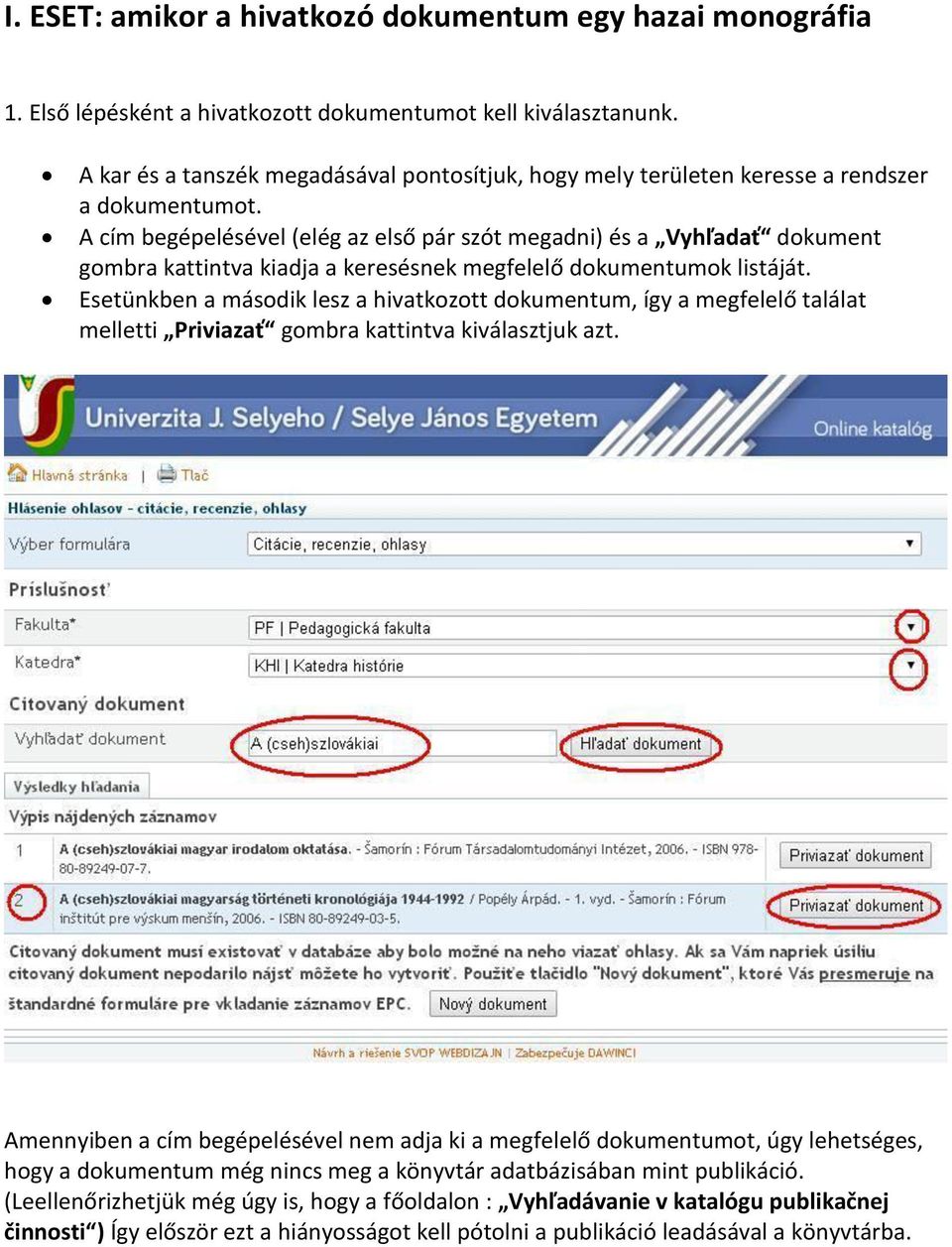 A í egépelésével elég az első pár szót egad i és a V hľadať dokument gombra kattintva kiadja a keresésnek megfelelő doku entumok listáját.