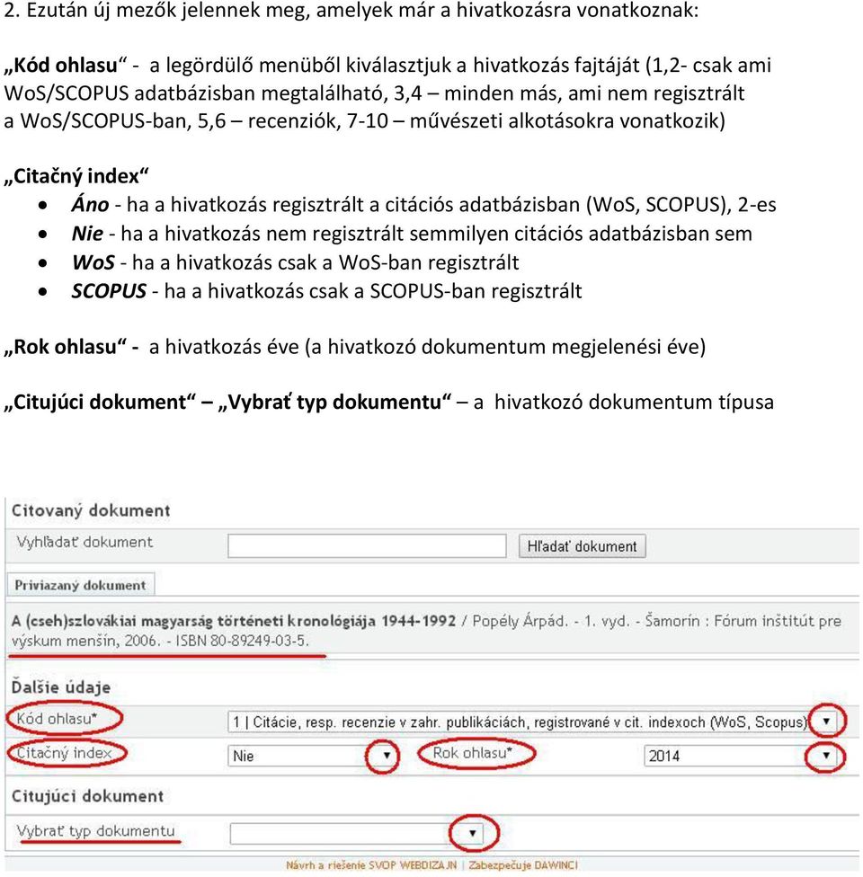 citációs adatbázisban (WoS, SCOPUS), 2-es Nie - ha a hivatkozás nem regisztrált semmilyen citációs adatbázisban sem WoS - ha a hivatkozás csak a WoS-ban regisztrált SCOPUS -