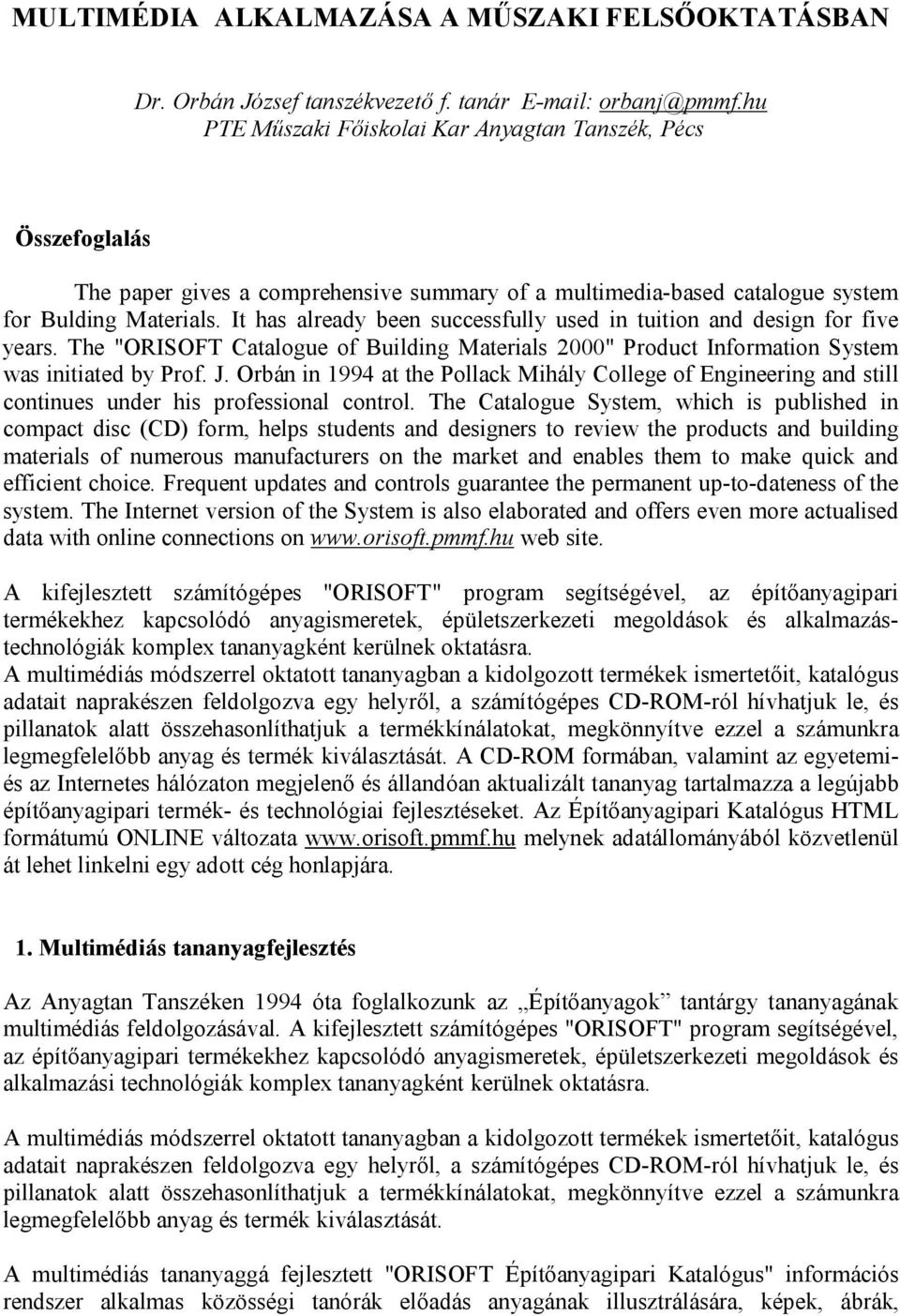 It has already been successfully used in tuition and design for five years. The "ORISOFT Catalogue of Building Materials 2000" Product Information System was initiated by Prof. J.