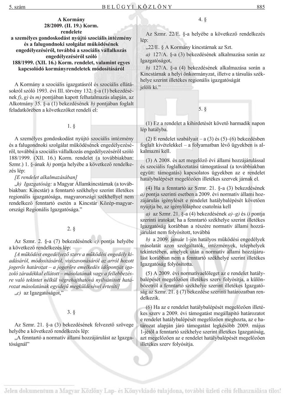 ) Korm. rendelet, valamint egyes kapcsolódó kormányrendeletek módosításáról A Kormány a szociális igazgatásról és szociális ellátásokról szóló 1993. évi III. törvény 132.