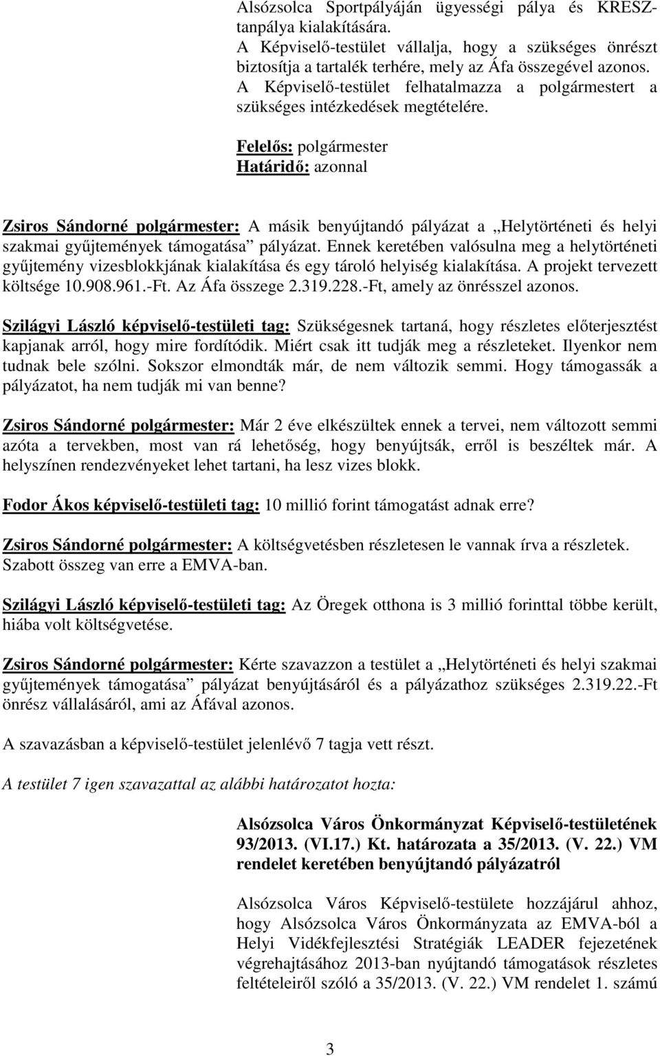 -Ft, amely az önrésszel azonos. Szilágyi László képviselő-testületi tag: Szükségesnek tartaná, hogy részletes előterjesztést kapjanak arról, hogy mire fordítódik.