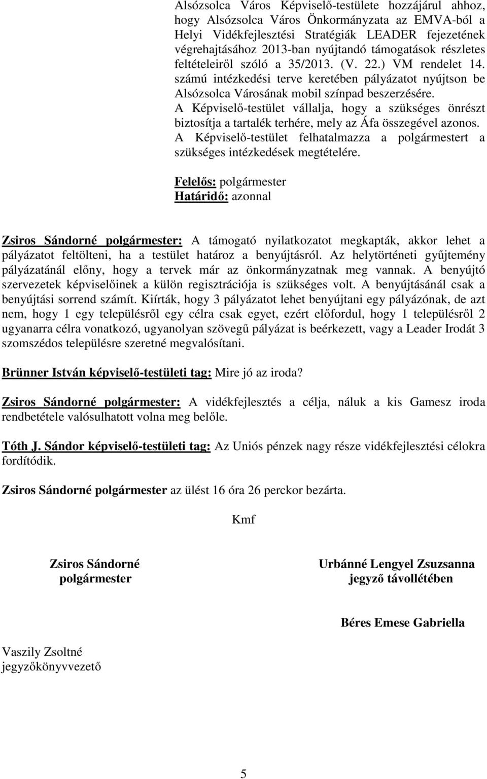 Zsiros Sándorné polgármester: A támogató nyilatkozatot megkapták, akkor lehet a pályázatot feltölteni, ha a testület határoz a benyújtásról.