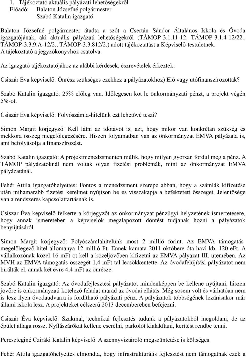 Az igazgató tájékoztatójához az alábbi kérdések, észrevételek érkeztek: Csiszár Éva képviselő: Önrész szükséges ezekhez a pályázatokhoz) Elő vagy utófinanszírozottak?