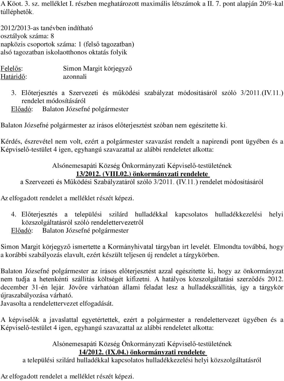 Előterjesztés a Szervezeti és működési szabályzat módosításáról szóló 3/2011.(IV.11.) rendelet módosításáról Balaton Józsefné polgármester az írásos előterjesztést szóban nem egészítette ki.