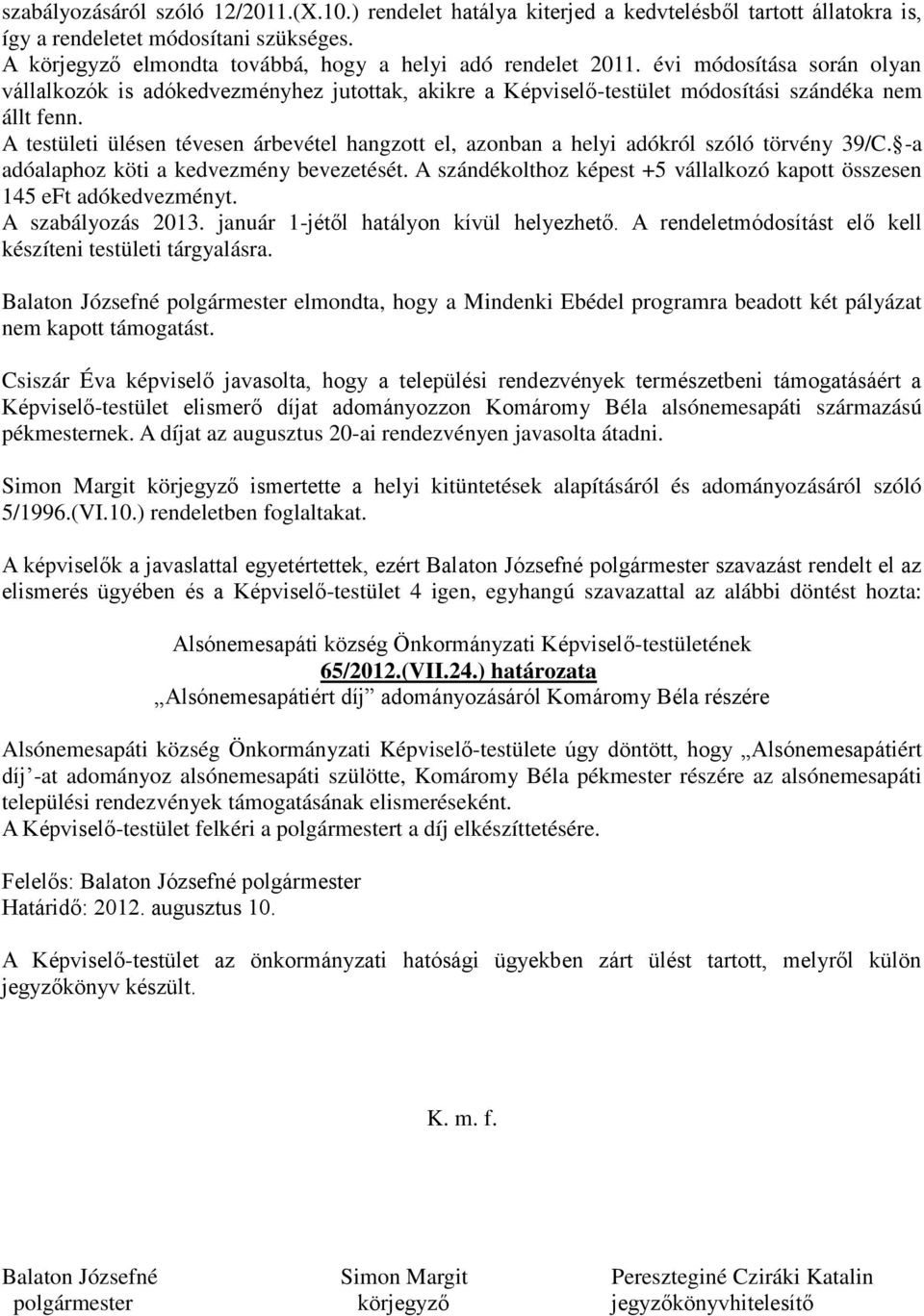 A testületi ülésen tévesen árbevétel hangzott el, azonban a helyi adókról szóló törvény 39/C. -a adóalaphoz köti a kedvezmény bevezetését.