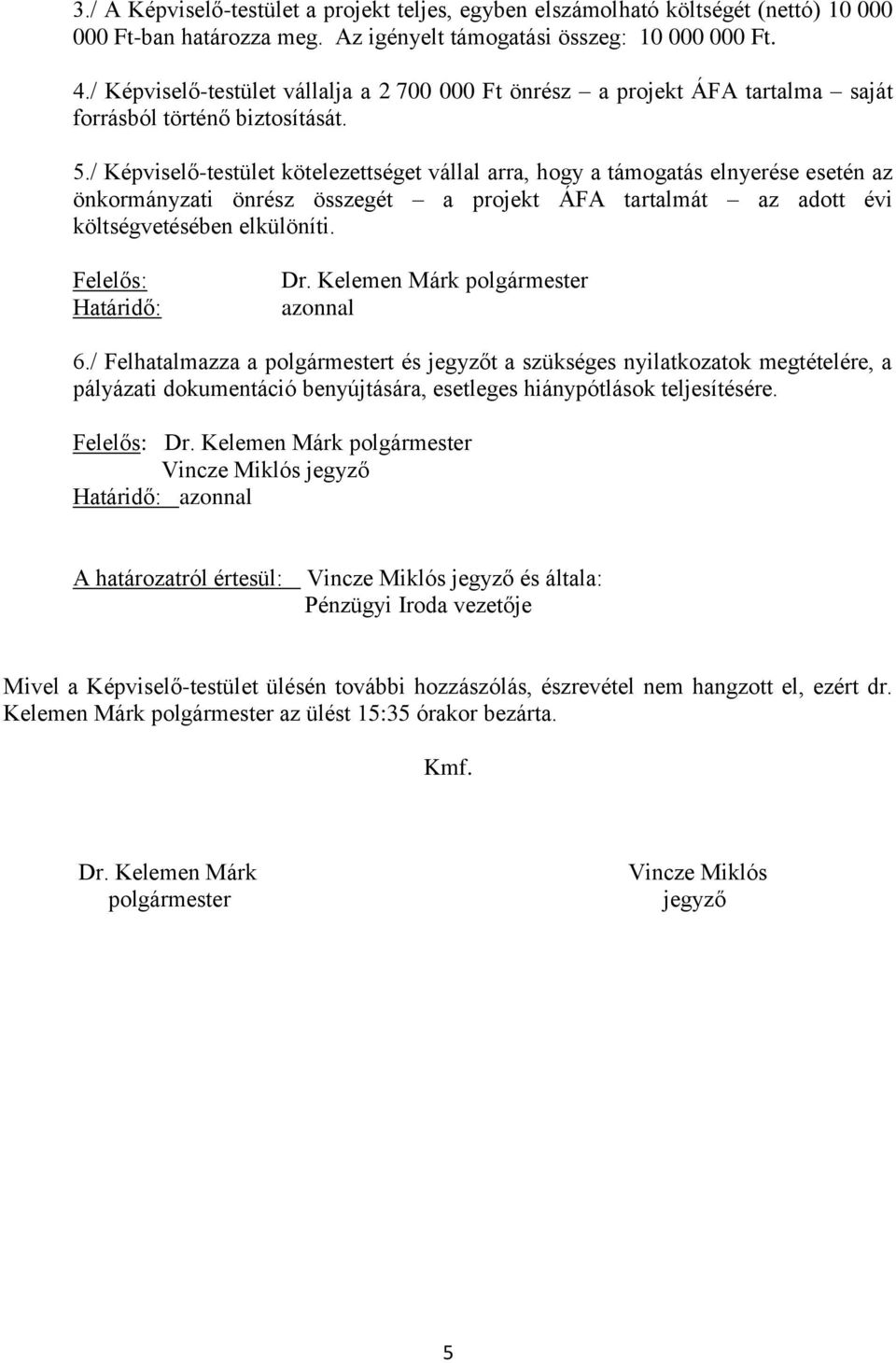 / Képviselő-testület kötelezettséget vállal arra, hogy a támogatás elnyerése esetén az önkormányzati önrész összegét a projekt ÁFA tartalmát az adott évi költségvetésében elkülöníti.