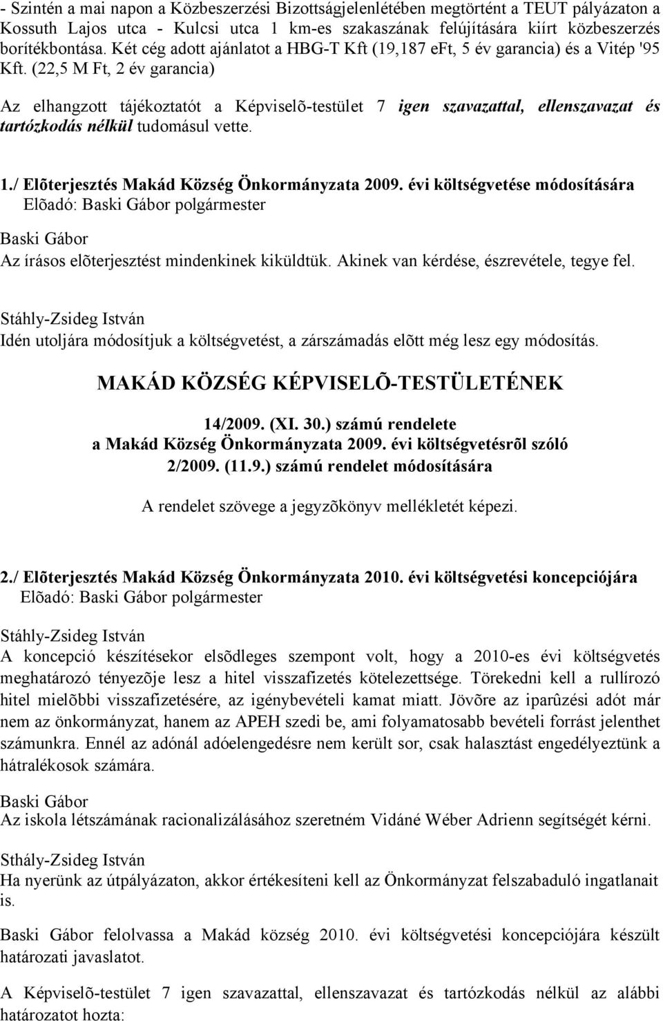 igen szavazattal, ellenszavazat és 1./ Elõterjesztés Makád Község Önkormányzata 2009. évi költségvetése módosítására Az írásos elõterjesztést mindenkinek kiküldtük.