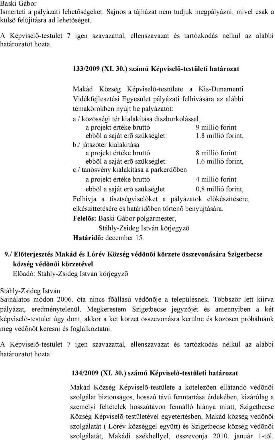 / közösségi tér kialakítása díszburkolással, a projekt értéke bruttó 9 millió forint ebbõl a saját erõ szükséglet: 1.8 millió forint, b.