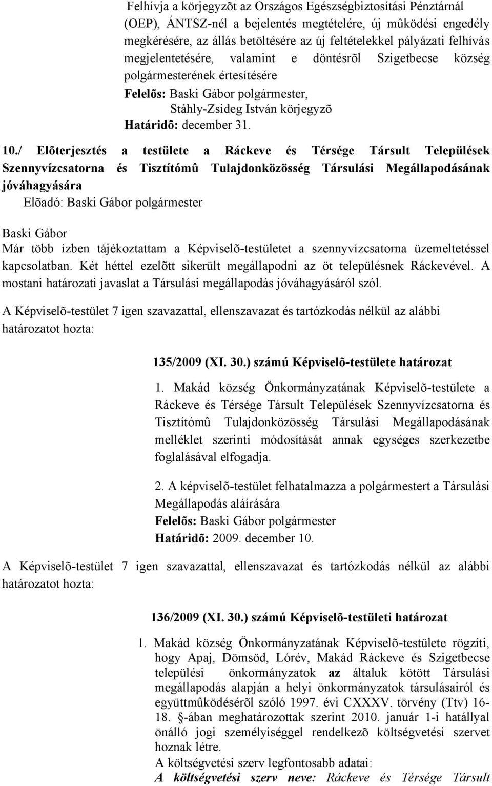 / Elõterjesztés a testülete a Ráckeve és Térsége Társult Települések Szennyvízcsatorna és Tisztítómû Tulajdonközösség Társulási Megállapodásának jóváhagyására Már több ízben tájékoztattam a