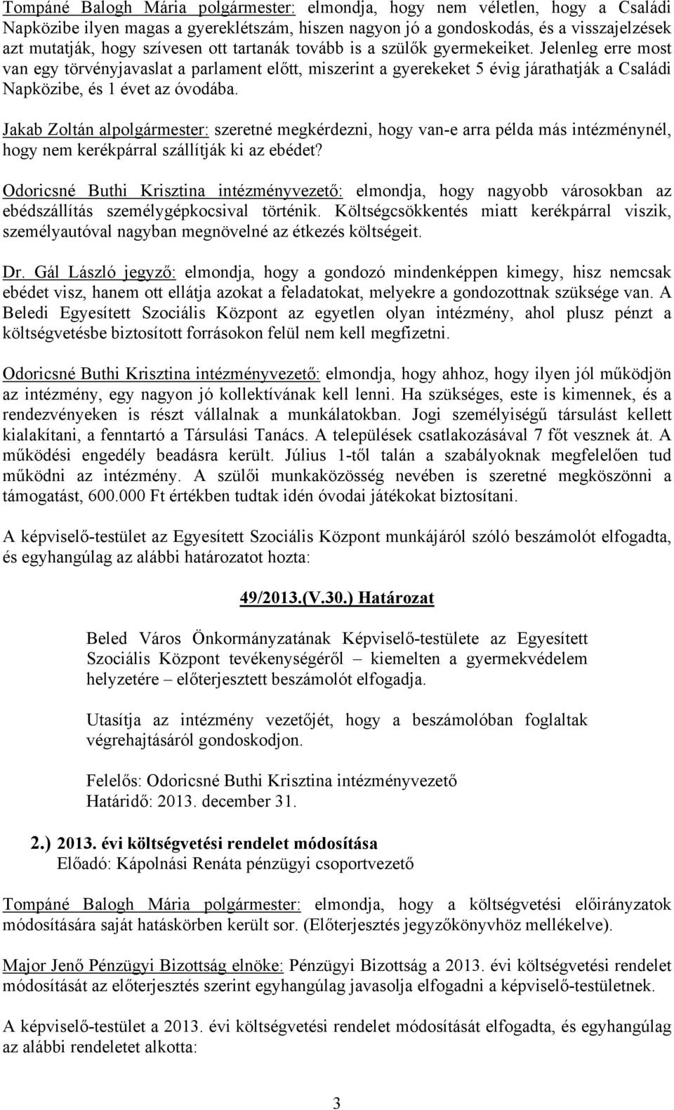 Jakab Zoltán alpolgármester: szeretné megkérdezni, hogy van-e arra példa más intézménynél, hogy nem kerékpárral szállítják ki az ebédet?