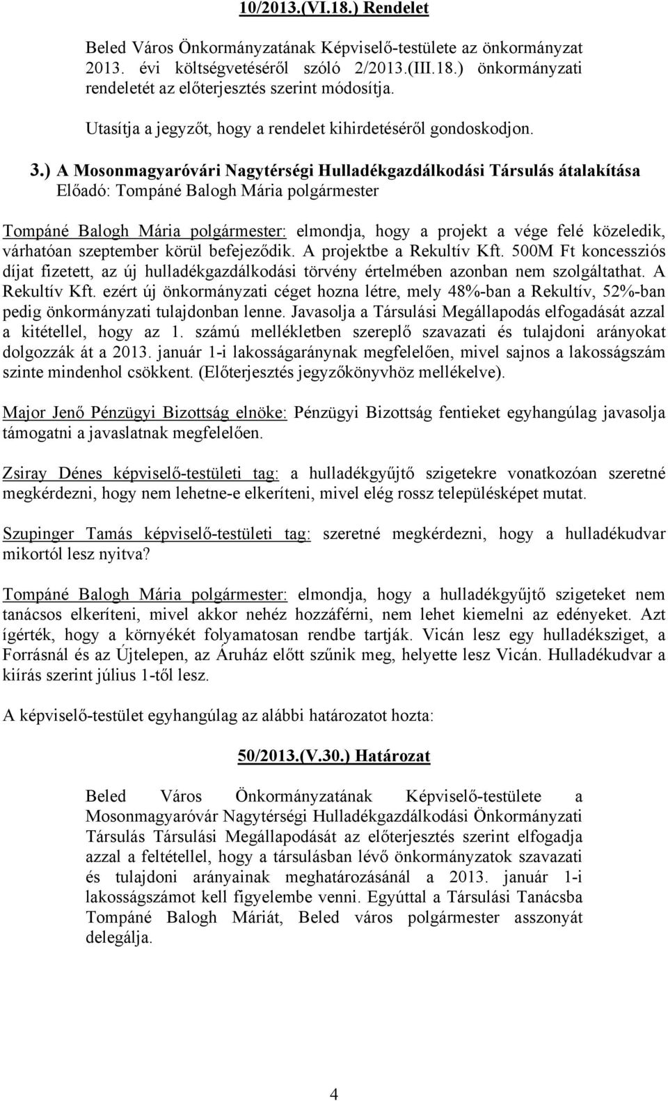 ) A Mosonmagyaróvári Nagytérségi Hulladékgazdálkodási Társulás átalakítása Előadó: Tompáné Balogh Mária polgármester Tompáné Balogh Mária polgármester: elmondja, hogy a projekt a vége felé közeledik,