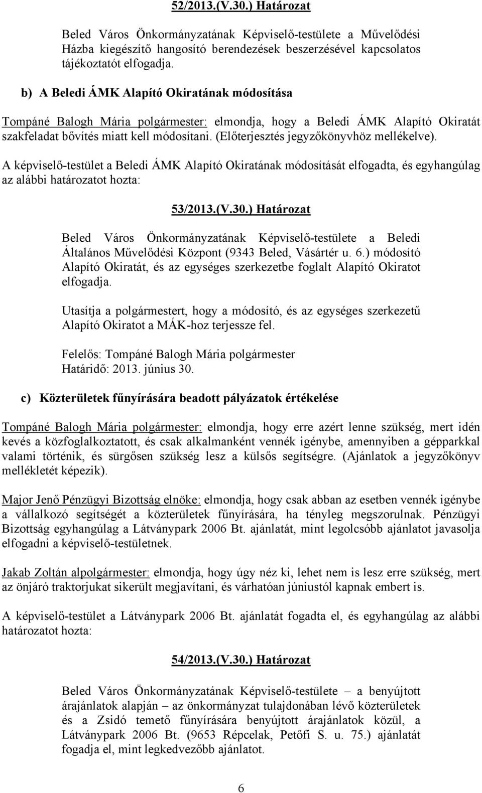 (Előterjesztés jegyzőkönyvhöz mellékelve). A képviselő-testület a Beledi ÁMK Alapító Okiratának módosítását elfogadta, és egyhangúlag az alábbi határozatot hozta: 53/2013.(V.30.