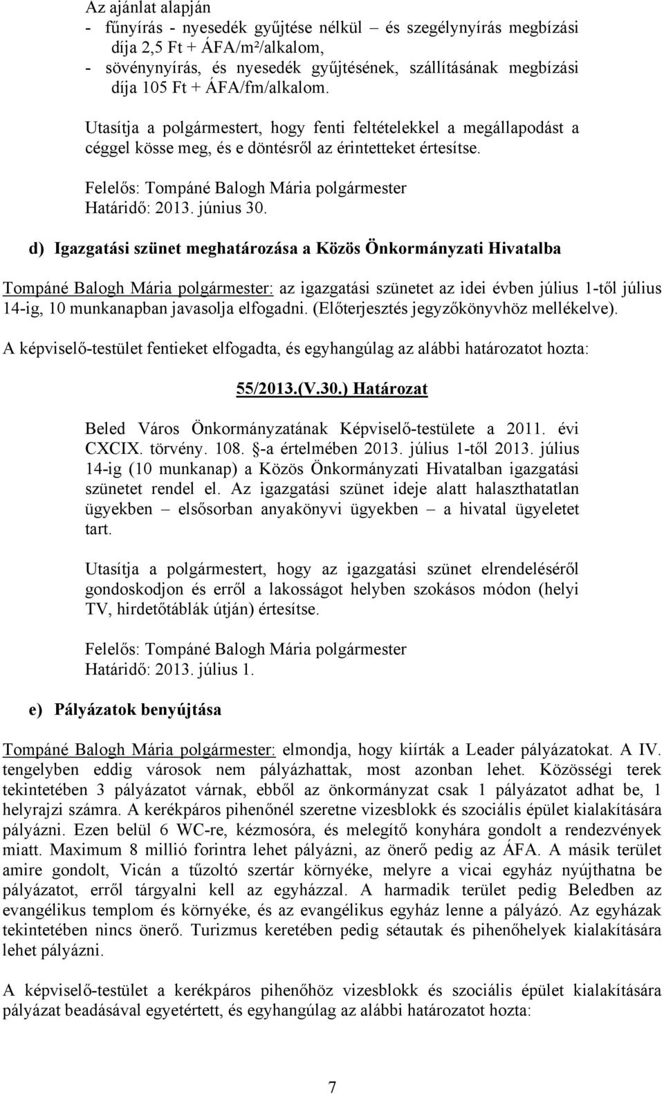 d) Igazgatási szünet meghatározása a Közös Önkormányzati Hivatalba Tompáné Balogh Mária polgármester: az igazgatási szünetet az idei évben július 1-től július 14-ig, 10 munkanapban javasolja