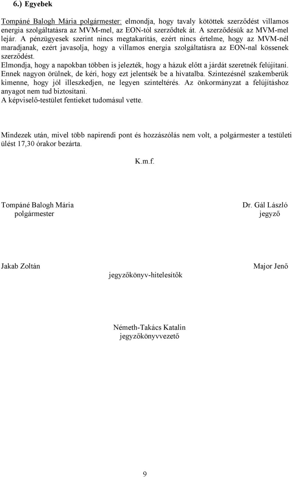 Elmondja, hogy a napokban többen is jelezték, hogy a házuk előtt a járdát szeretnék felújítani. Ennek nagyon örülnek, de kéri, hogy ezt jelentsék be a hivatalba.