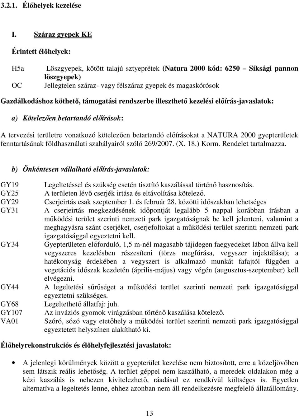 Gazdálkodáshoz köthető, támogatási rendszerbe illeszthető kezelési előírás-javaslatok: a) Kötelezően betartandó előírások: A tervezési területre vonatkozó kötelezően betartandó előírásokat a NATURA