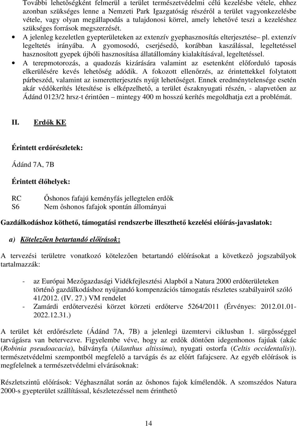 extenzív legeltetés irányába. A gyomosodó, cserjésedő, korábban kaszálással, legeltetéssel hasznosított gyepek újbóli hasznosítása állatállomány kialakításával, legeltetéssel.