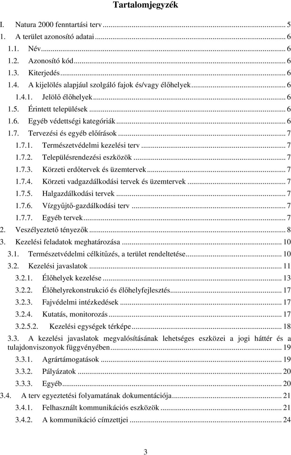 .. 7 1.7.2. Településrendezési eszközök... 7 1.7.3. Körzeti erdőtervek és üzemtervek... 7 1.7.4. Körzeti vadgazdálkodási tervek és üzemtervek... 7 1.7.5. Halgazdálkodási tervek... 7 1.7.6.