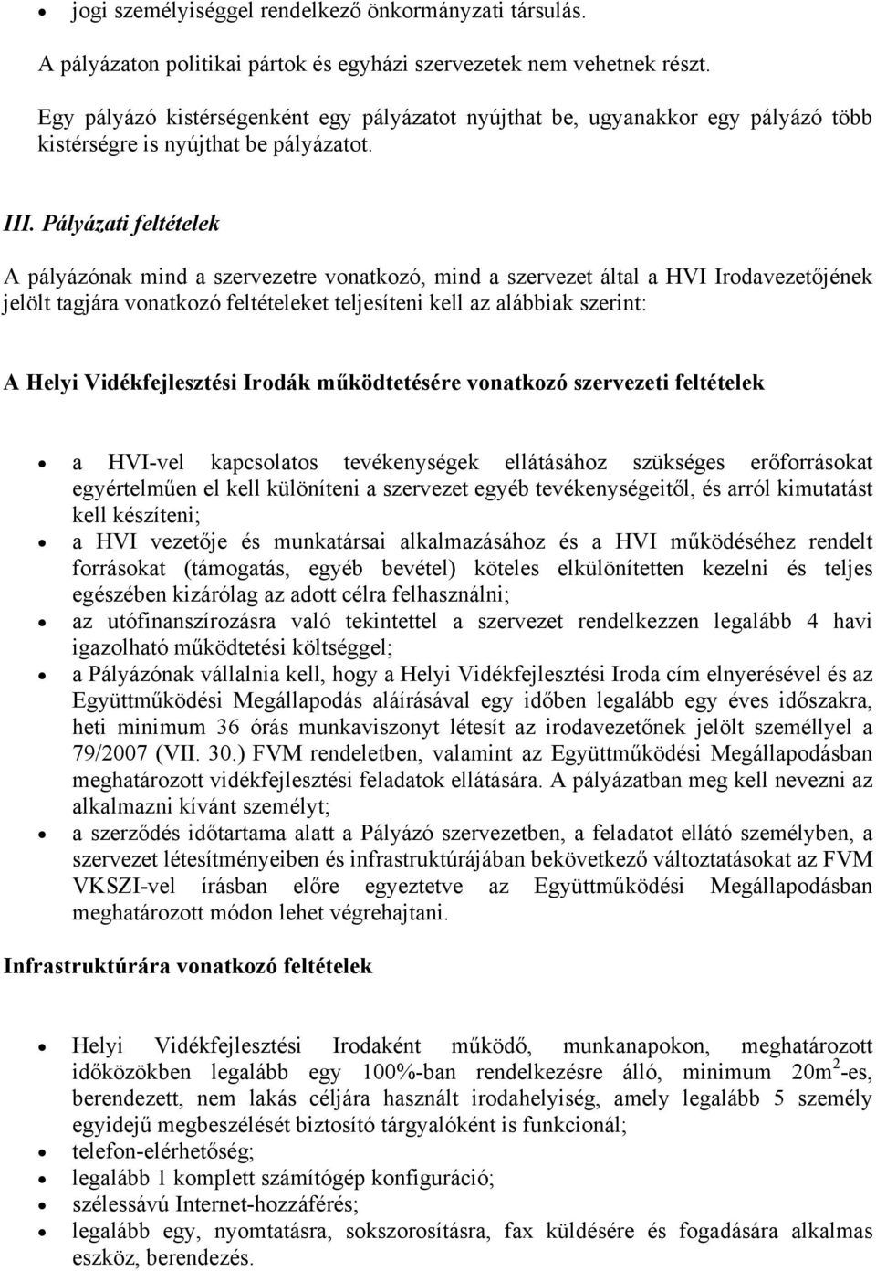 Pályázati feltételek A pályázónak mind a szervezetre vonatkozó, mind a szervezet által a HVI Irodavezetőjének jelölt tagjára vonatkozó feltételeket teljesíteni kell az alábbiak szerint: A Helyi