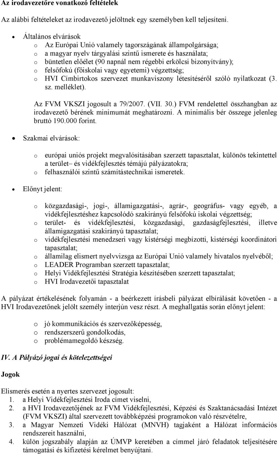 bizonyítvány); o felsőfokú (főiskolai vagy egyetemi) végzettség; o HVI Címbirtokos szervezet munkaviszony létesítéséről szóló nyilatkozat (3. sz. melléklet). Az FVM VKSZI jogosult a 79/2007. (VII. 30.