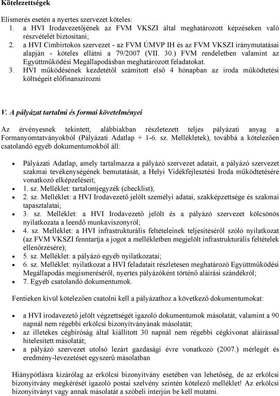 ) FVM rendeletben valamint az Együttműködési Megállapodásban meghatározott feladatokat. 3. HVI működésének kezdetétől számított első 4 hónapban az iroda működtetési költségeit előfinanszírozni V.