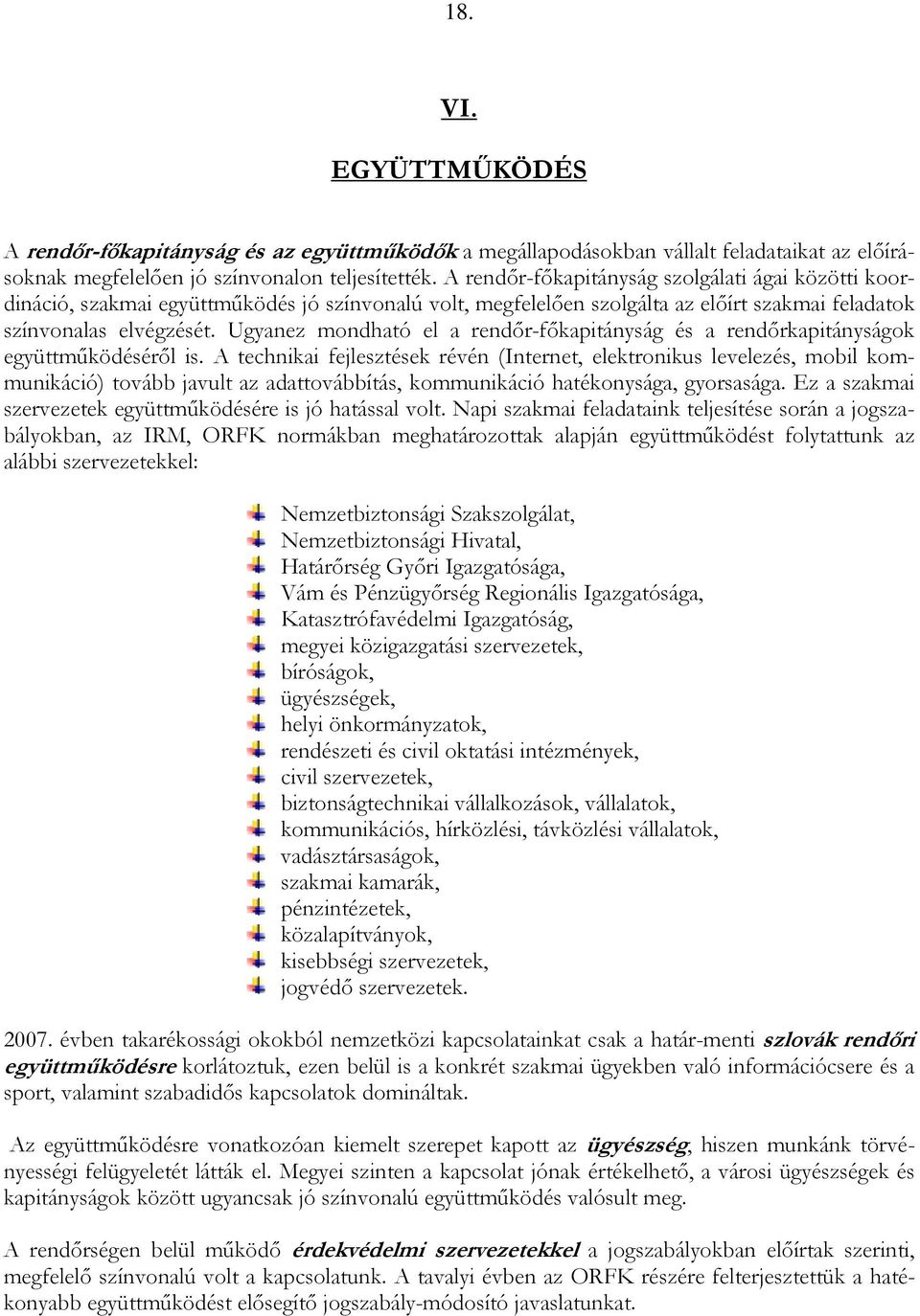 Ugyanez mondható el a rendır-fıkapitányság és a rendırkapitányságok együttmőködésérıl is.