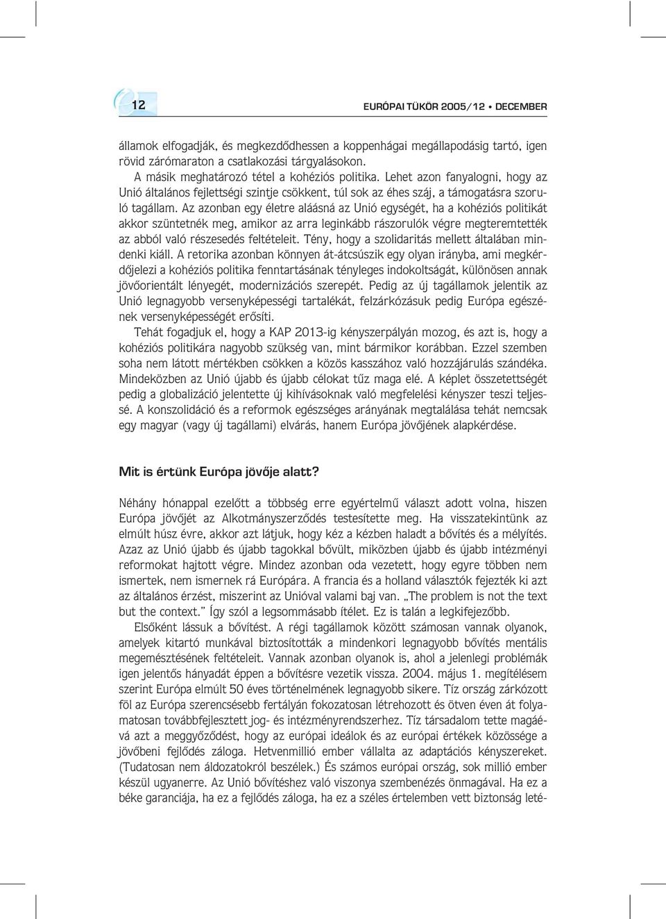 Az azonban egy életre aláásná az Unió egységét, ha a kohéziós politikát akkor szüntetnék meg, amikor az arra leginkább rászorulók végre megteremtették az abból való részesedés feltételeit.