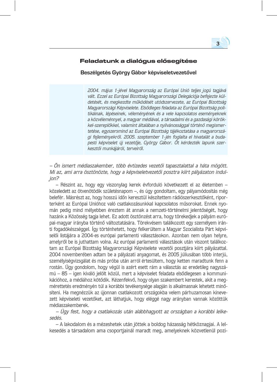 Elsôdleges feladata az Európai Bizottság politikáinak, lépéseinek, véleményének és a vele kapcsolatos eseményeknek a közvéleménnyel, a magyar médiával, a társadalmi és a gazdasági