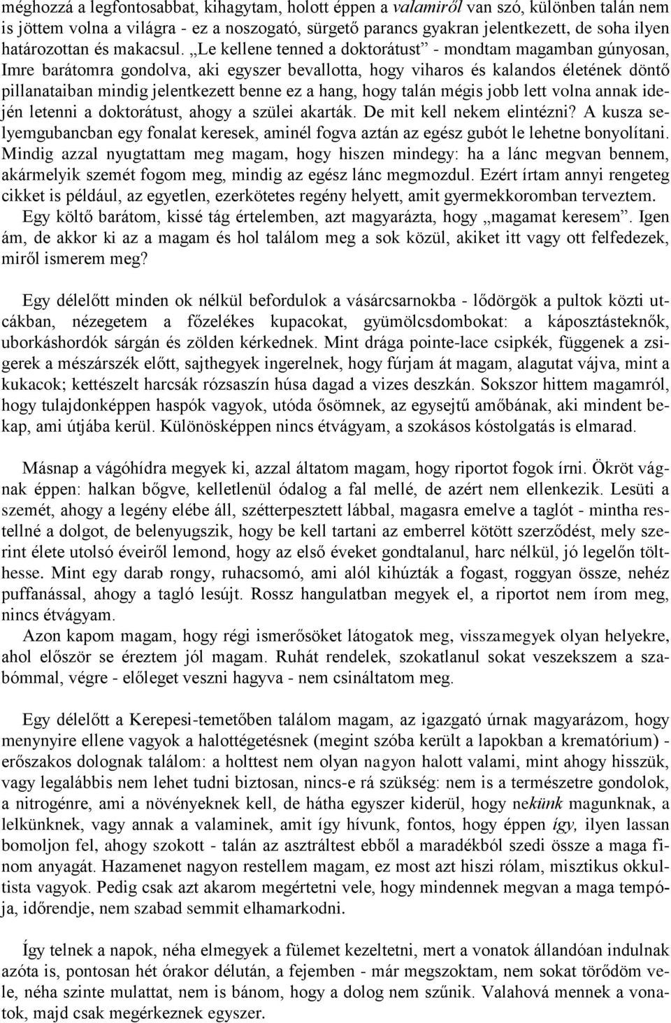 Le kellene tenned a doktorátust - mondtam magamban gúnyosan, Imre barátomra gondolva, aki egyszer bevallotta, hogy viharos és kalandos életének döntő pillanataiban mindig jelentkezett benne ez a