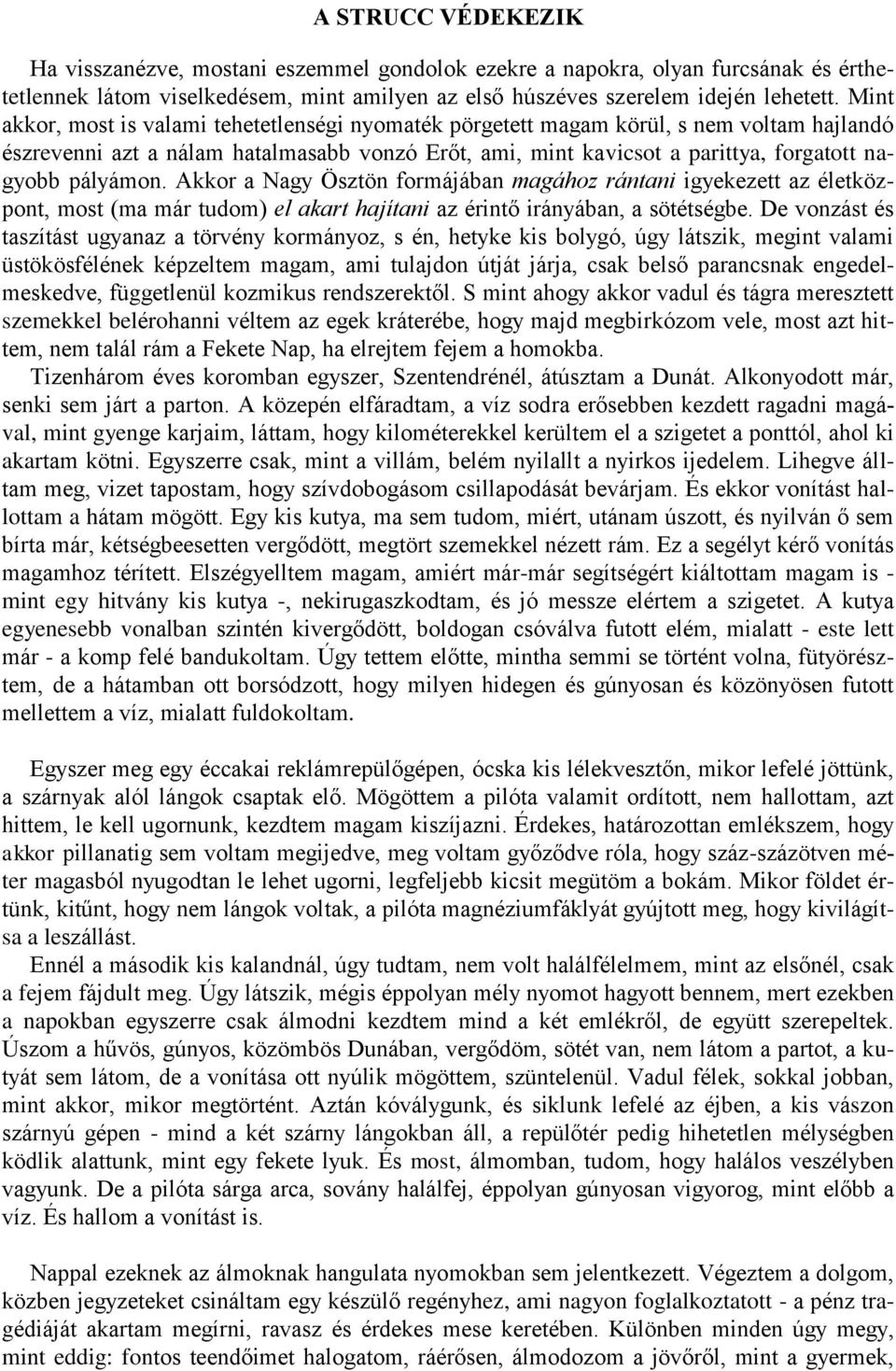 pályámon. Akkor a Nagy Ösztön formájában magához rántani igyekezett az életközpont, most (ma már tudom) el akart hajítani az érintő irányában, a sötétségbe.