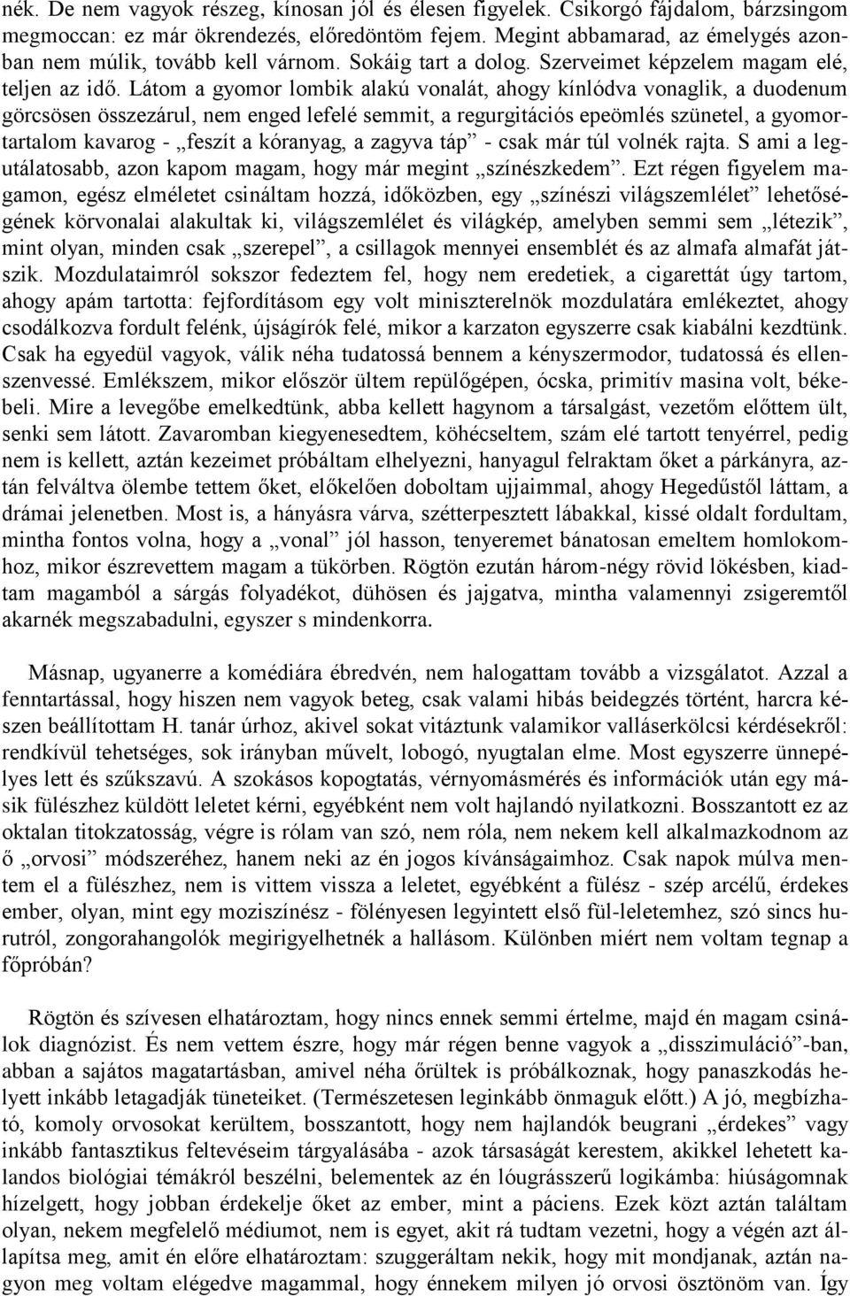 Látom a gyomor lombik alakú vonalát, ahogy kínlódva vonaglik, a duodenum görcsösen összezárul, nem enged lefelé semmit, a regurgitációs epeömlés szünetel, a gyomortartalom kavarog - feszít a