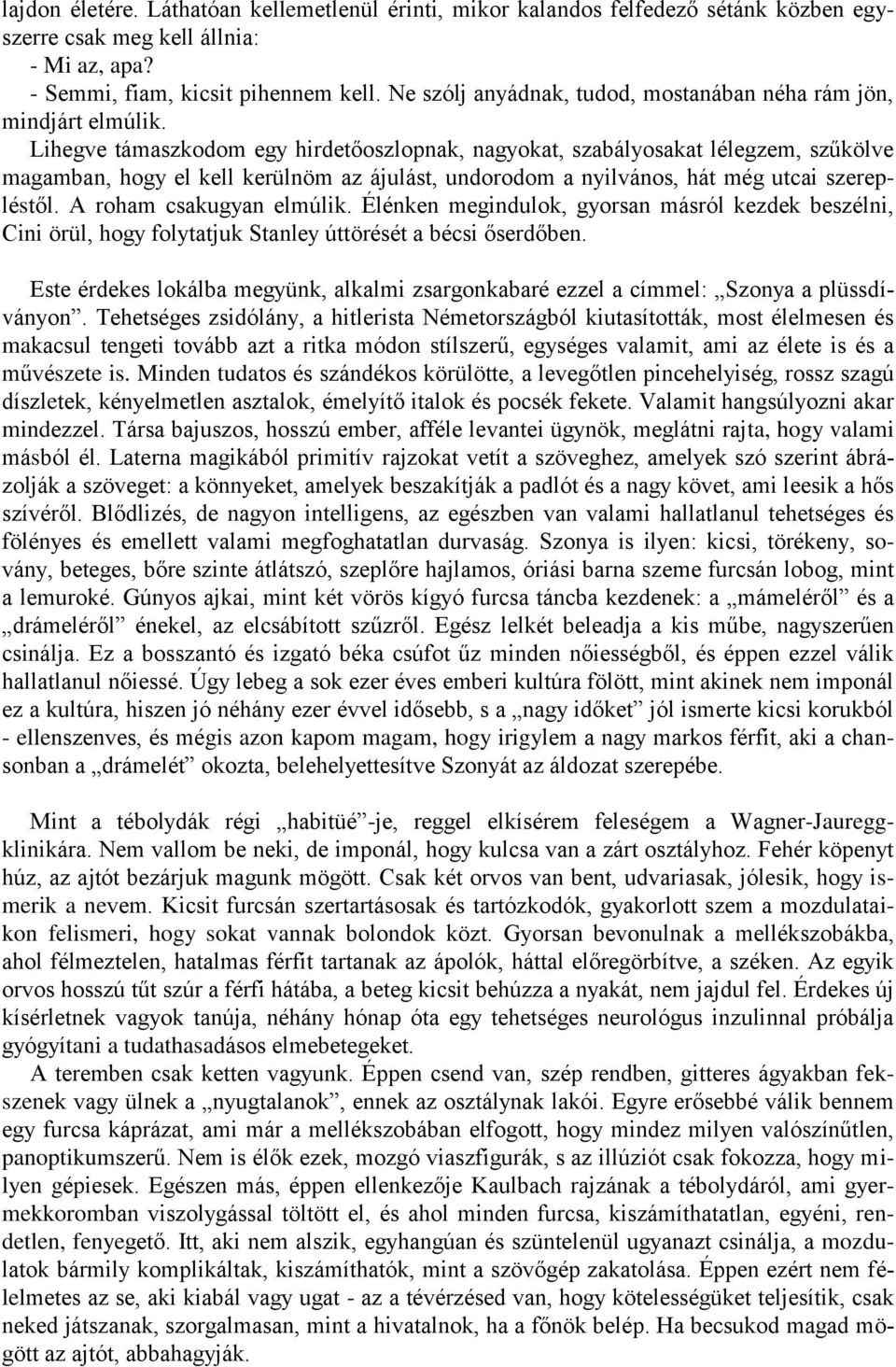 Lihegve támaszkodom egy hirdetőoszlopnak, nagyokat, szabályosakat lélegzem, szűkölve magamban, hogy el kell kerülnöm az ájulást, undorodom a nyilvános, hát még utcai szerepléstől.