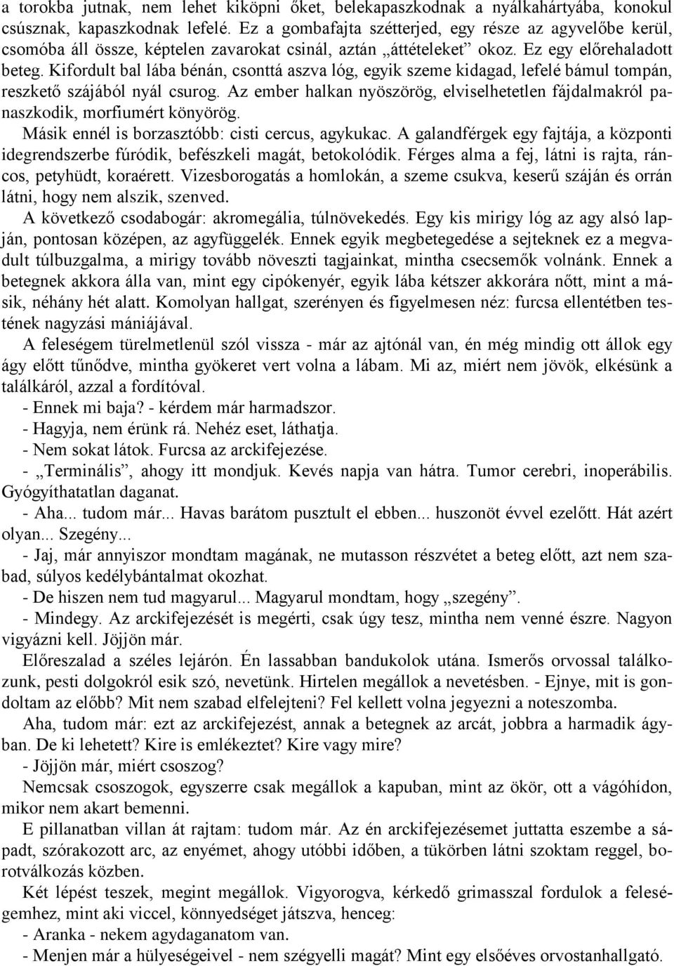 Kifordult bal lába bénán, csonttá aszva lóg, egyik szeme kidagad, lefelé bámul tompán, reszkető szájából nyál csurog.