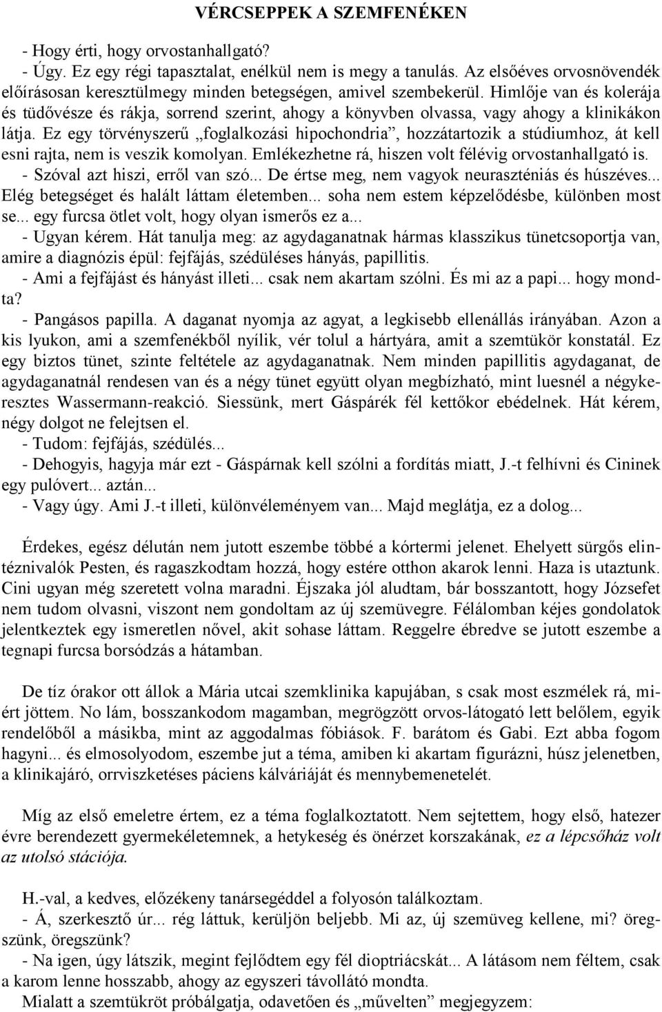 Himlője van és kolerája és tüdővésze és rákja, sorrend szerint, ahogy a könyvben olvassa, vagy ahogy a klinikákon látja.