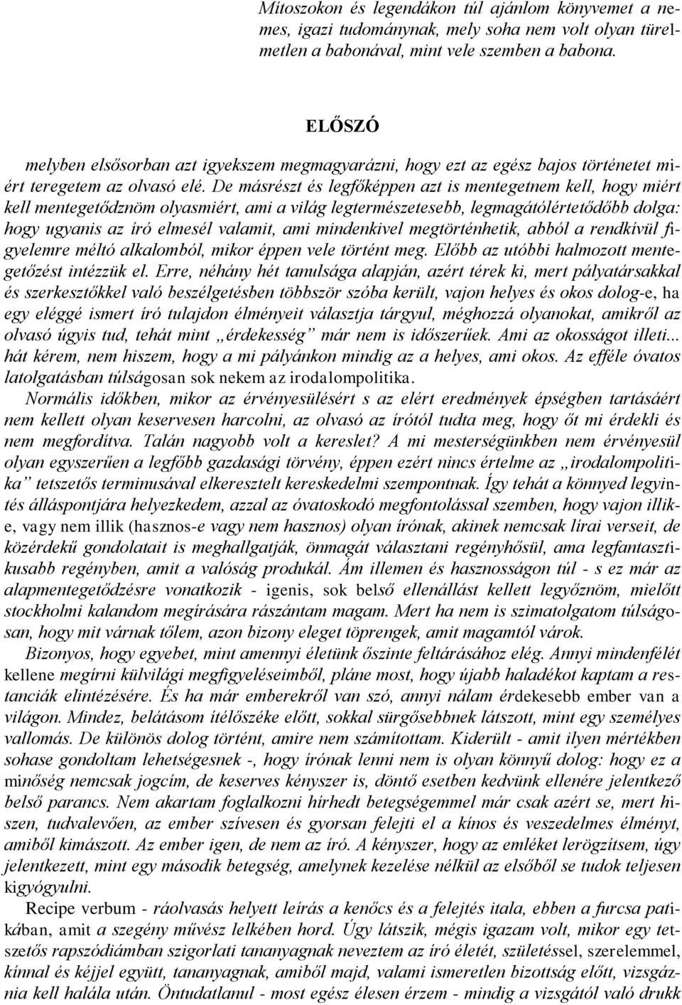 De másrészt és legfőképpen azt is mentegetnem kell, hogy miért kell mentegetődznöm olyasmiért, ami a világ legtermészetesebb, legmagátólértetődőbb dolga: hogy ugyanis az író elmesél valamit, ami