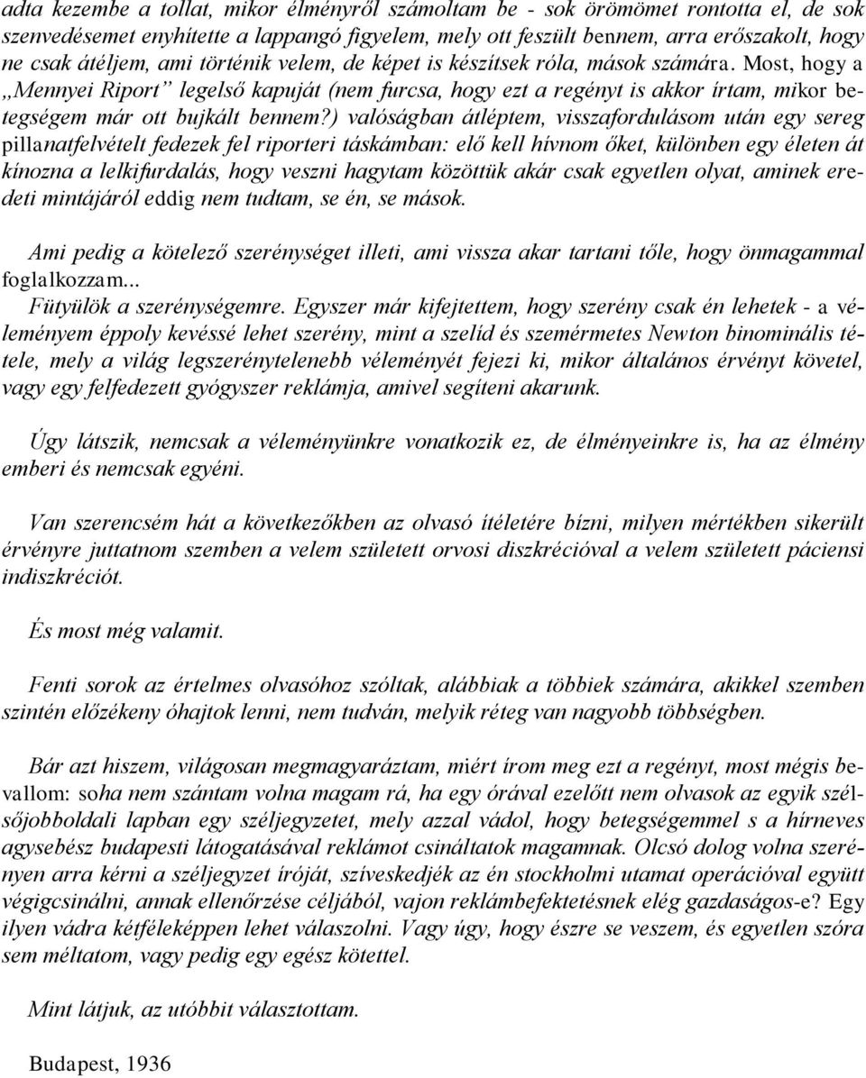 ) valóságban átléptem, visszafordulásom után egy sereg pillanatfelvételt fedezek fel riporteri táskámban: elő kell hívnom őket, különben egy életen át kínozna a lelkifurdalás, hogy veszni hagytam