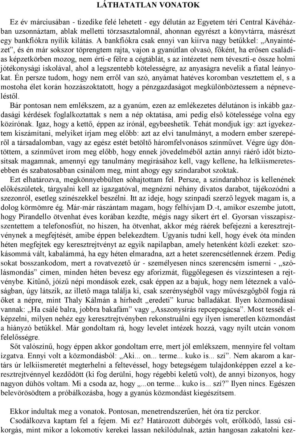 A bankfiókra csak ennyi van kiírva nagy betűkkel: Anyaintézet, és én már sokszor töprengtem rajta, vajon a gyanútlan olvasó, főként, ha erősen családias képzetkörben mozog, nem érti-e félre a