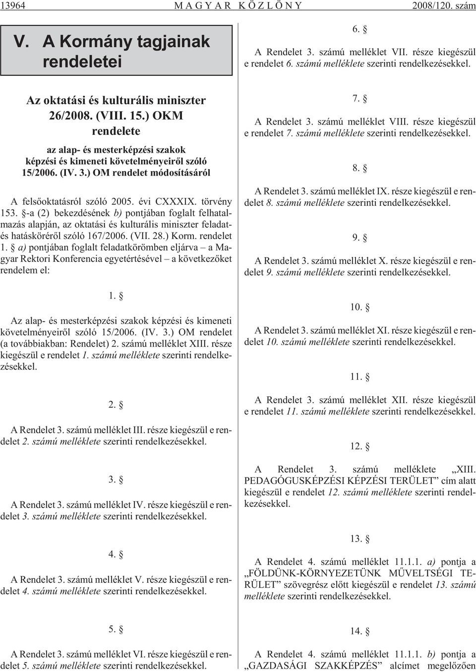 ) OKM rendelete az alap- és mes ter kép zé si sza kok kép zé si és ki me ne ti kö ve tel mé nye i rõl szó ló 15/2006. (IV. 3.) OM ren de let mó do sí tá sá ról A fel sõ ok ta tás ról szó ló 2005.