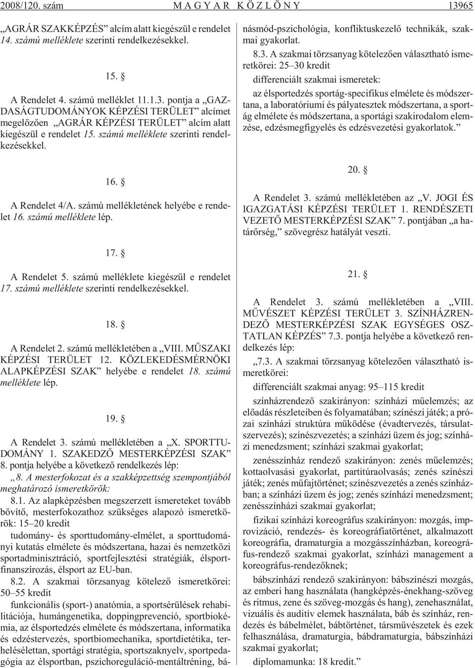 szá mú mel lék le te sze rin ti ren del - ke zé sek kel. 16. A Ren de let 4/A. szá mú mel lék le té nek he lyé be e ren de - let 16. szá mú mel lék le te lép.