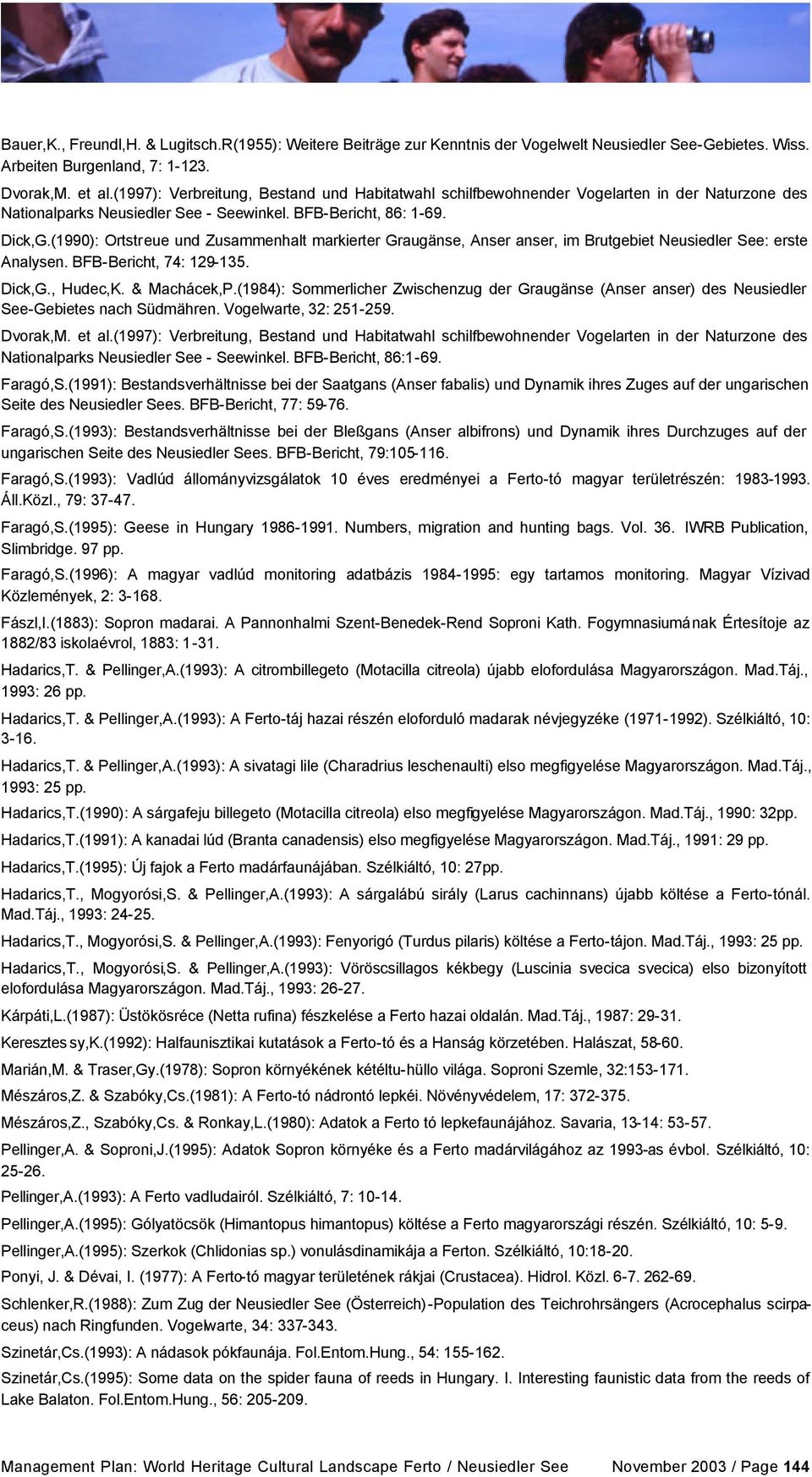 (1990): Ortstreue und Zusammenhalt markierter Graugänse, Anser anser, im Brutgebiet Neusiedler See: erste Analysen. BFB-Bericht, 74: 129-135. Dick,G., Hudec,K. & Machácek,P.