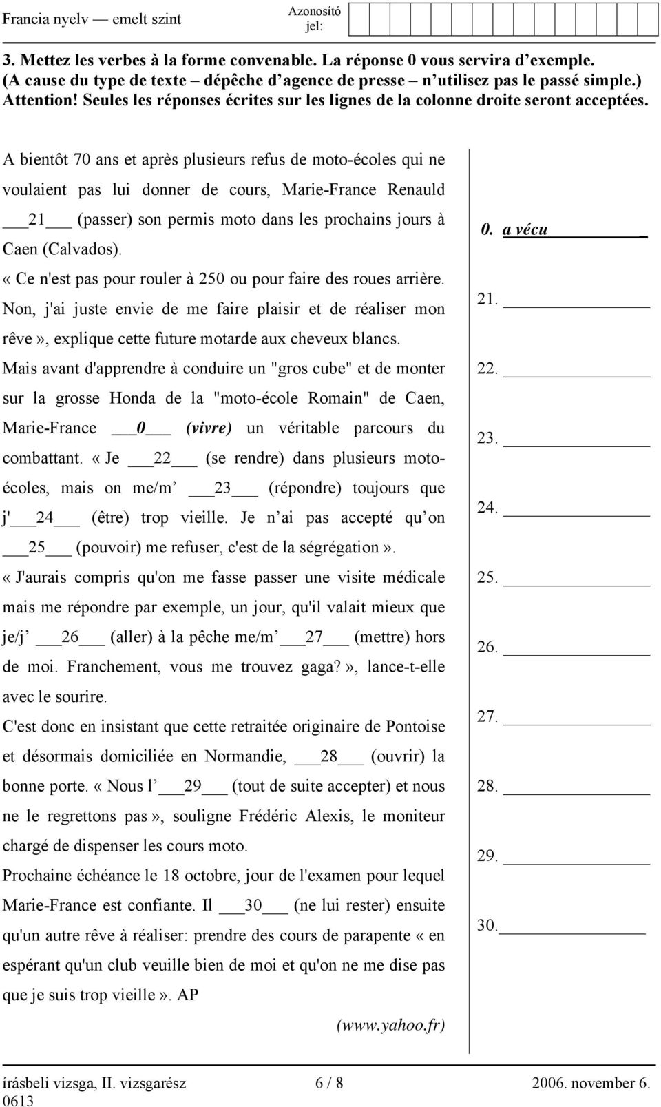 A bientôt 70 ans et après plusieurs refus de moto-écoles qui ne voulaient pas lui donner de cours, Marie-France Renauld 21 (passer) son permis moto dans les prochains jours à Caen (Calvados).