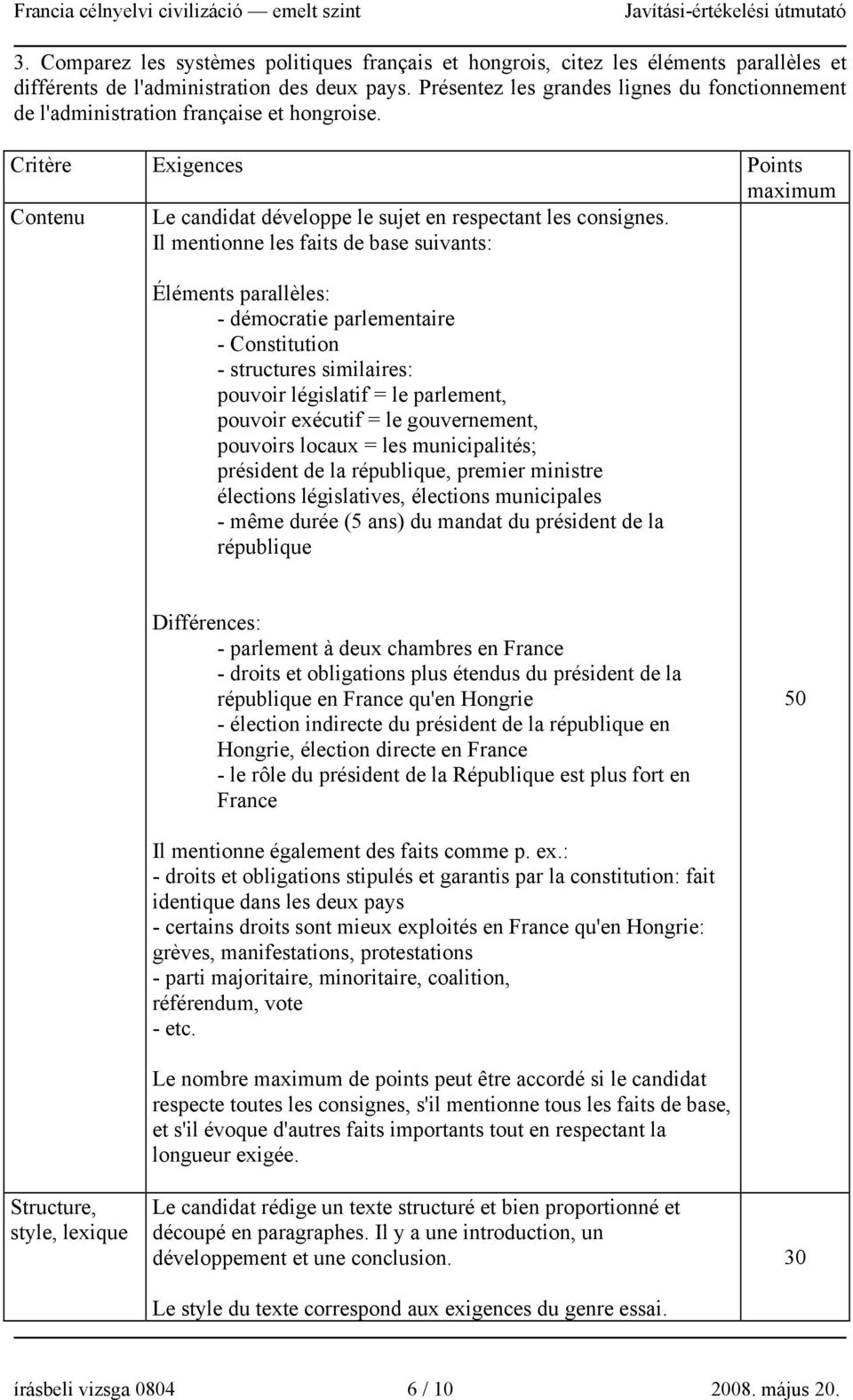 Il mentionne les faits de base suivants: Éléments parallèles: - démocratie parlementaire - Constitution - structures similaires: pouvoir législatif = le parlement, pouvoir exécutif = le gouvernement,