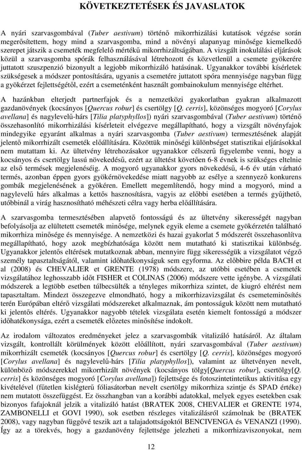 A vizsgált inokulálási eljárások közül a szarvasgomba spórák felhasználásával létrehozott és közvetlenül a csemete gyökerére juttatott szuszpenzió bizonyult a legjobb mikorrhizáló hatásúnak.