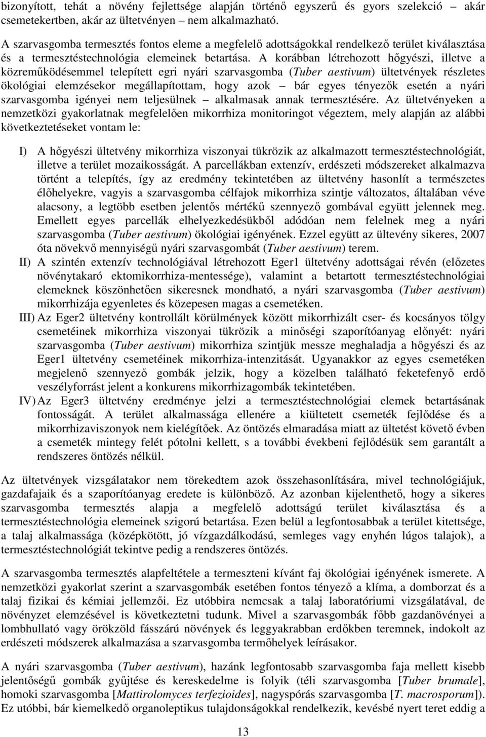 A korábban létrehozott hőgyészi, illetve a közreműködésemmel telepített egri nyári szarvasgomba (Tuber aestivum) ültetvények részletes ökológiai elemzésekor megállapítottam, hogy azok bár egyes