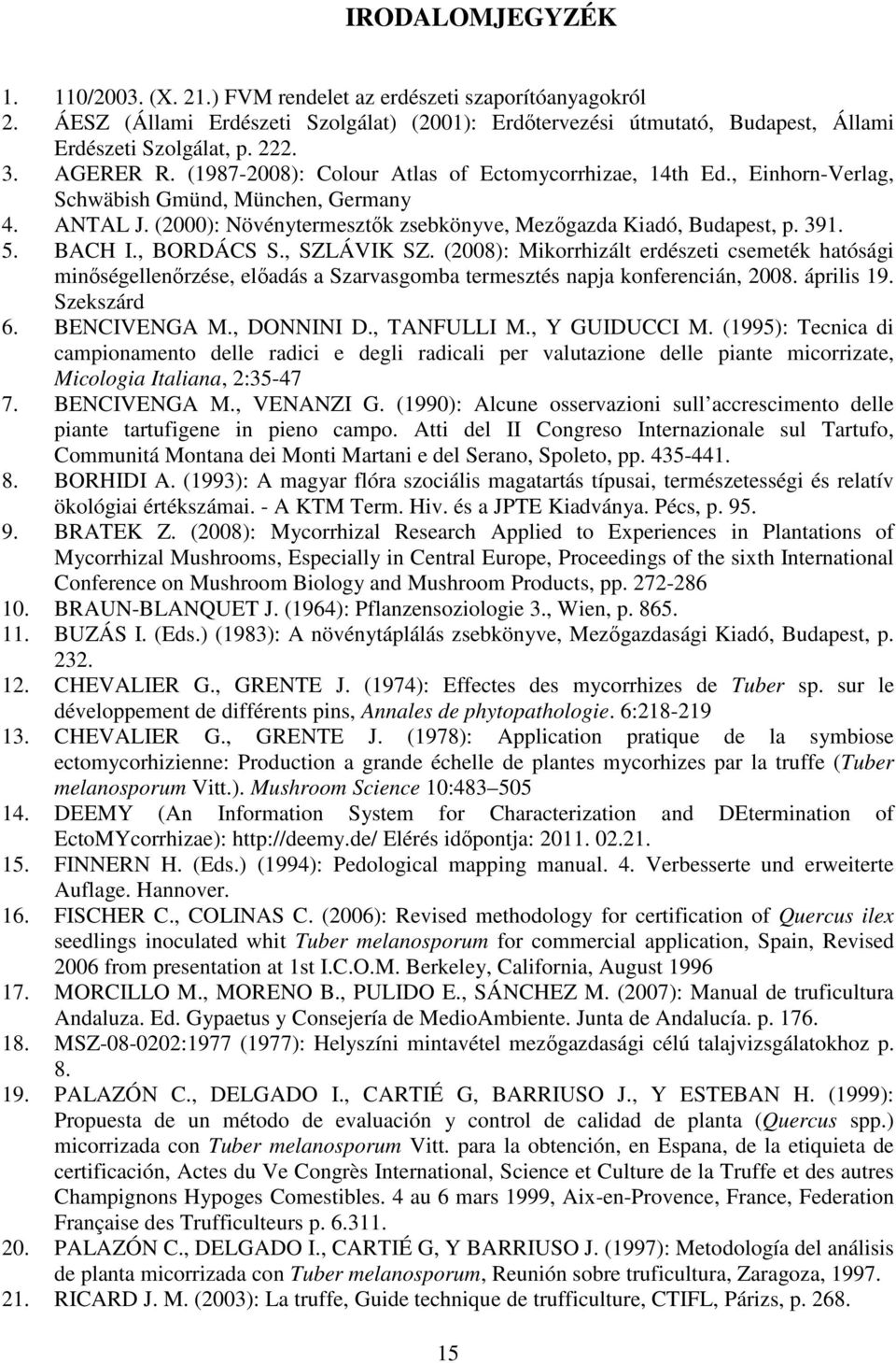 391. 5. BACH I., BORDÁCS S., SZLÁVIK SZ. (2008): Mikorrhizált erdészeti csemeték hatósági minőségellenőrzése, előadás a Szarvasgomba termesztés napja konferencián, 2008. április 19. Szekszárd 6.