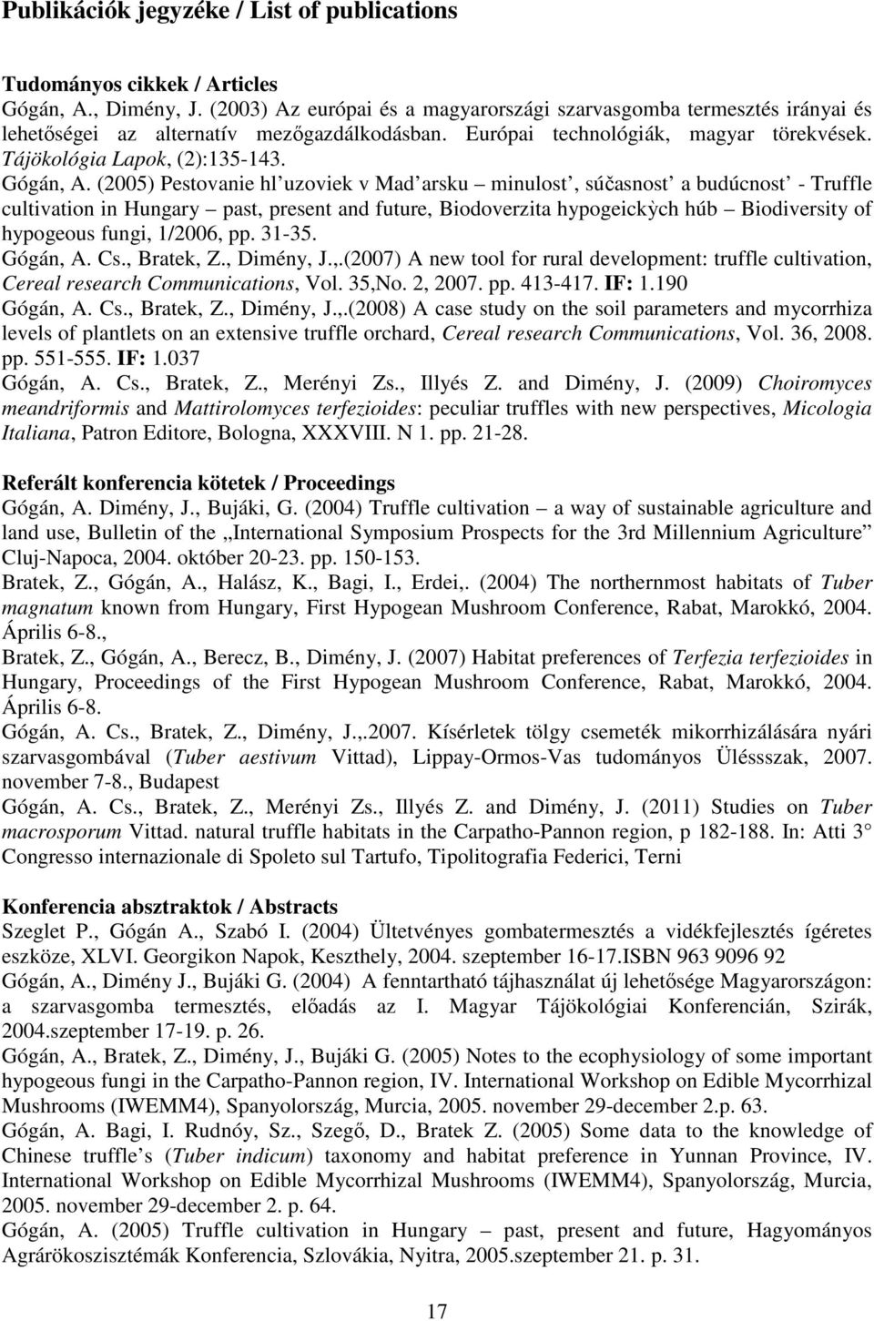 (2005) Pestovanie hl uzoviek v Mad arsku minulost, súčasnost a budúcnost - Truffle cultivation in Hungary past, present and future, Biodoverzita hypogeickỳch húb Biodiversity of hypogeous fungi,