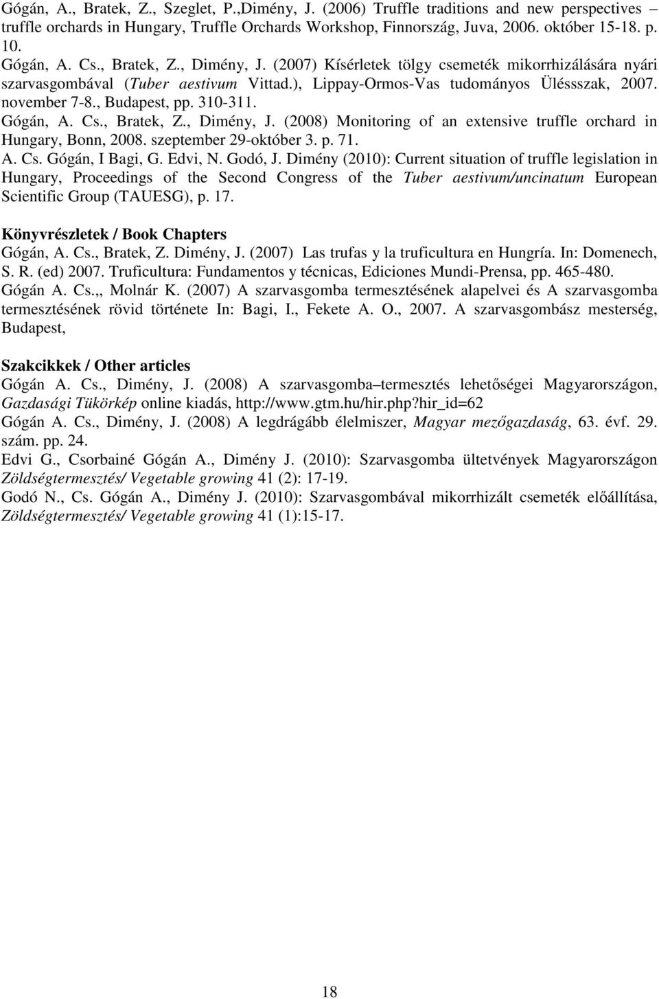 , Budapest, pp. 310-311. Gógán, A. Cs., Bratek, Z., Dimény, J. (2008) Monitoring of an extensive truffle orchard in Hungary, Bonn, 2008. szeptember 29-október 3. p. 71. A. Cs. Gógán, I Bagi, G.