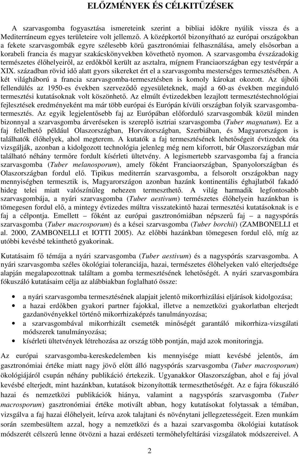 nyomon. A szarvasgomba évszázadokig természetes élőhelyeiről, az erdőkből került az asztalra, mígnem Franciaországban egy testvérpár a XIX.