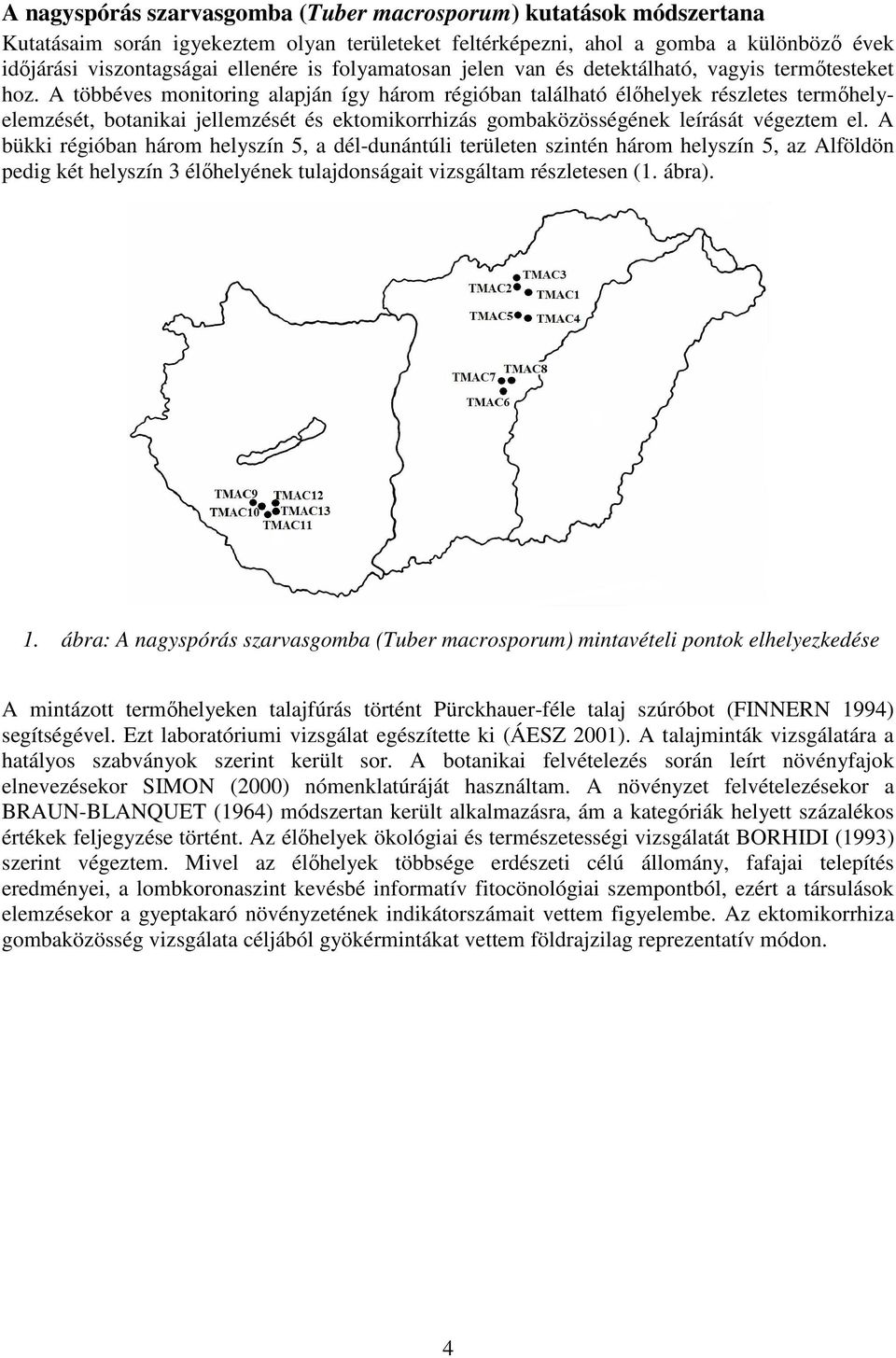 A többéves monitoring alapján így három régióban található élőhelyek részletes termőhelyelemzését, botanikai jellemzését és ektomikorrhizás gombaközösségének leírását végeztem el.